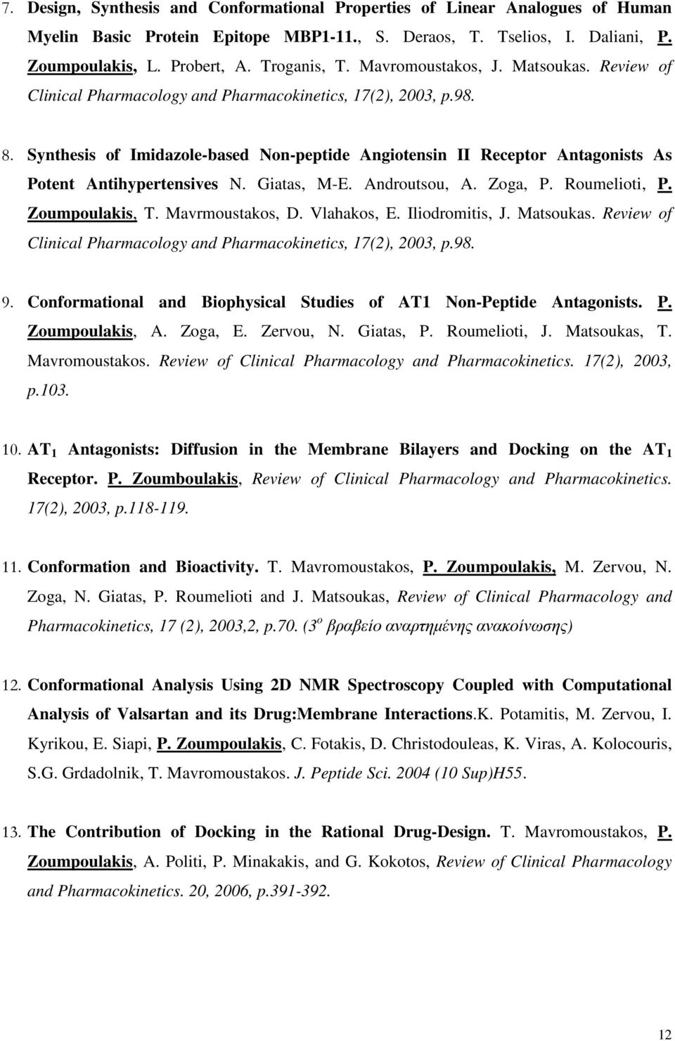 Synthesis of Imidazole-based Non-peptide Angiotensin II Receptor Antagonists As Potent Antihypertensives N. Giatas, M-E. Androutsou, A. Zoga, P. Roumelioti, P. Zoumpoulakis, T. Mavrmoustakos, D.