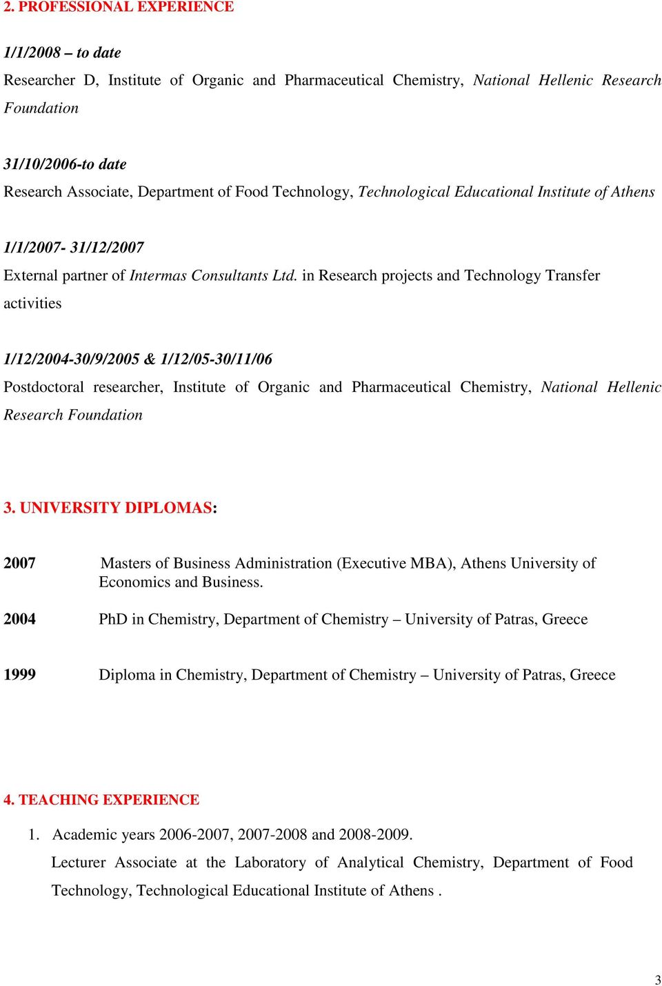 in Research projects and Technology Transfer activities 1/12/2004-30/9/2005 & 1/12/05-30/11/06 Postdoctoral researcher, Institute of Organic and Pharmaceutical Chemistry, National Hellenic Research