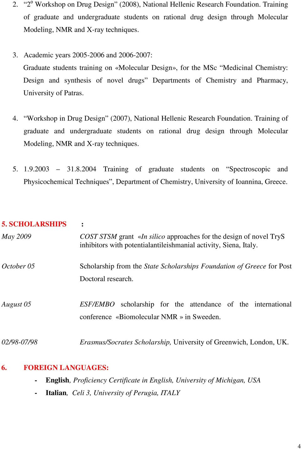 Academic years 2005-2006 and 2006-2007: Graduate students training on «Molecular Design», for the MSc Medicinal Chemistry: Design and synthesis of novel drugs Departments of Chemistry and Pharmacy,