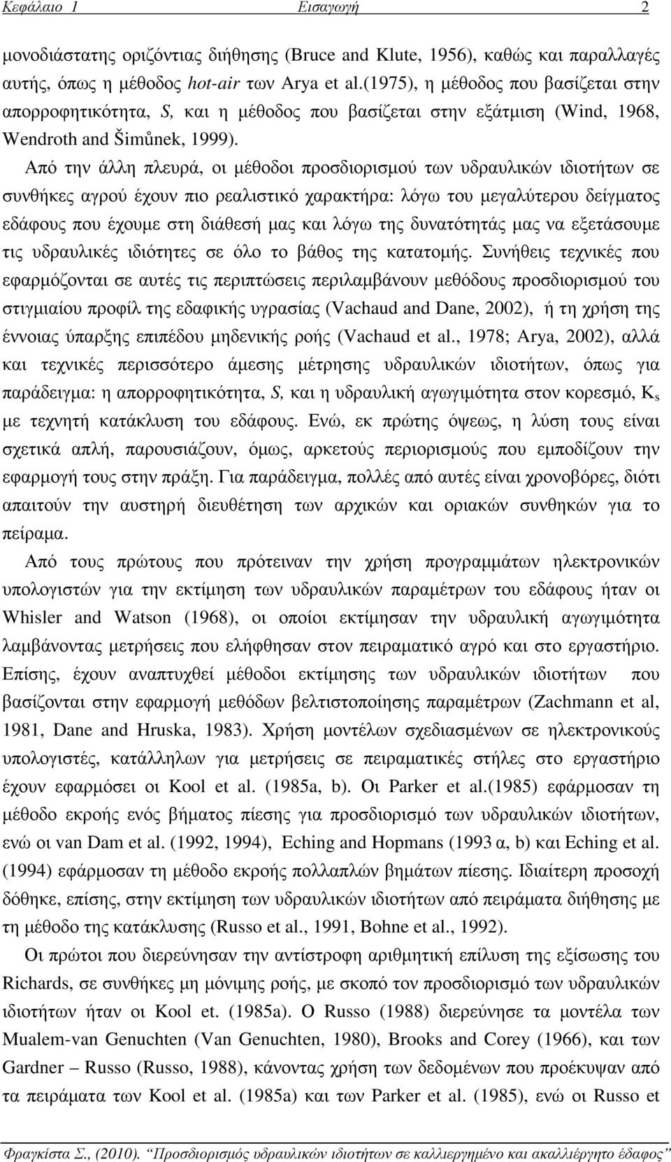 Από την άλλη πλευρά, οι µέθοδοι προσδιορισµού των υδραυλικών ιδιοτήτων σε συνθήκες αγρού έχουν πιο ρεαλιστικό χαρακτήρα: λόγω του µεγαλύτερου δείγµατος εδάφους που έχουµε στη διάθεσή µας και λόγω της