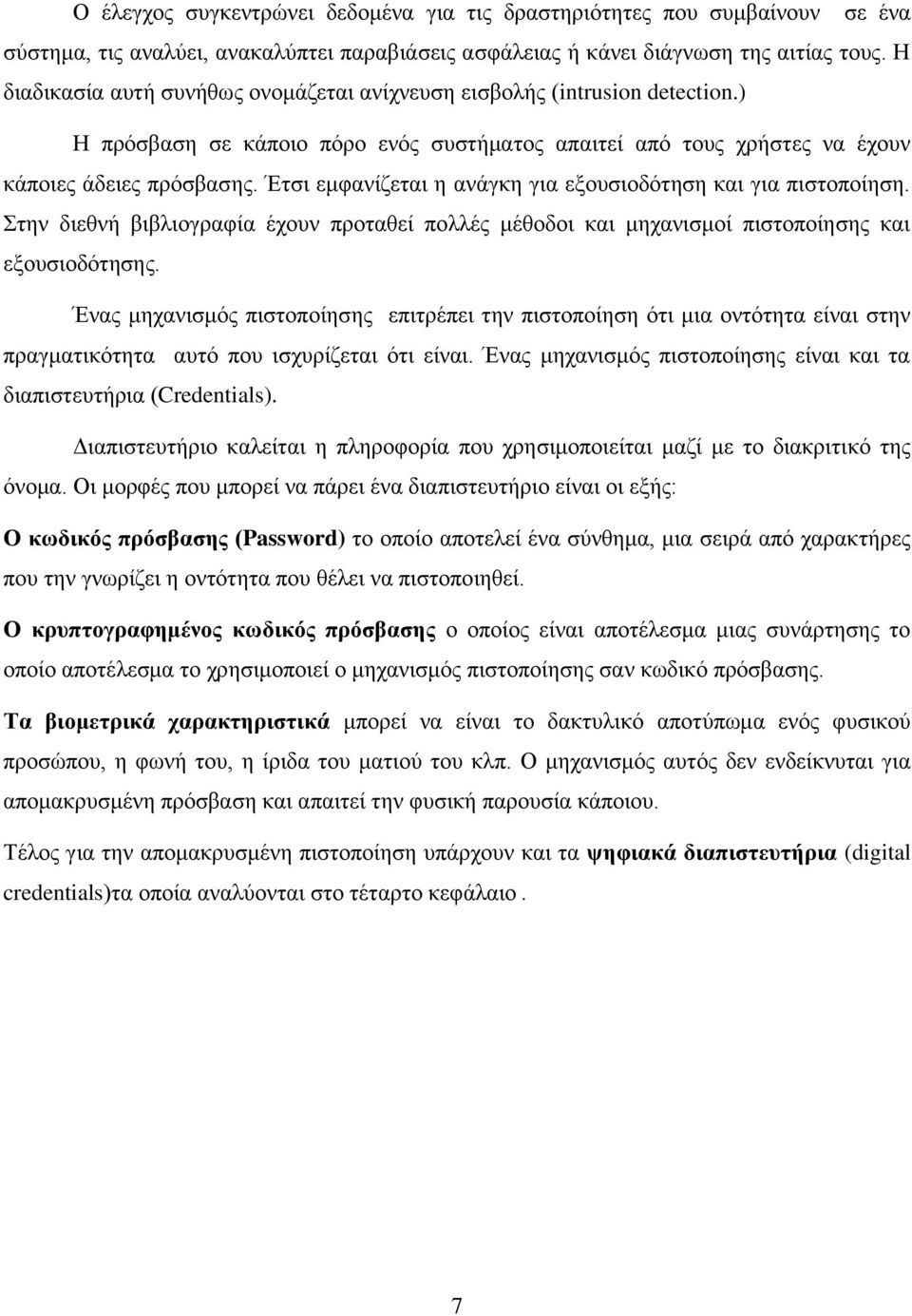 Έτσι εμφανίζεται η ανάγκη για εξουσιοδότηση και για πιστοποίηση. Στην διεθνή βιβλιογραφία έχουν προταθεί πολλές μέθοδοι και μηχανισμοί πιστοποίησης και εξουσιοδότησης.