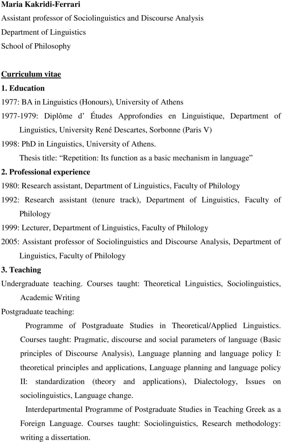 1998: PhD in Linguistics, University of Athens. Thesis title: Repetition: Its function as a basic mechanism in language 2.