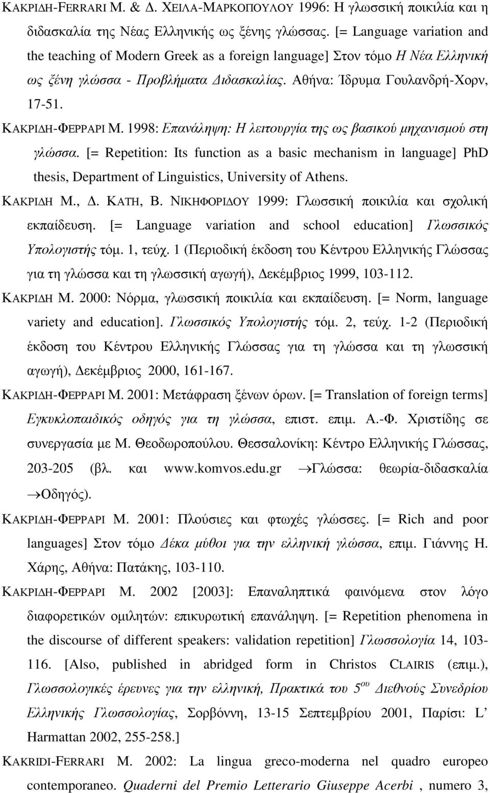 1998: Επανάληψη: Η λειτουργία της ως βασικού µηχανισµού στη γλώσσα. [= Repetition: Its function as a basic mechanism in language] PhD thesis, Department of Linguistics, University of Athens.