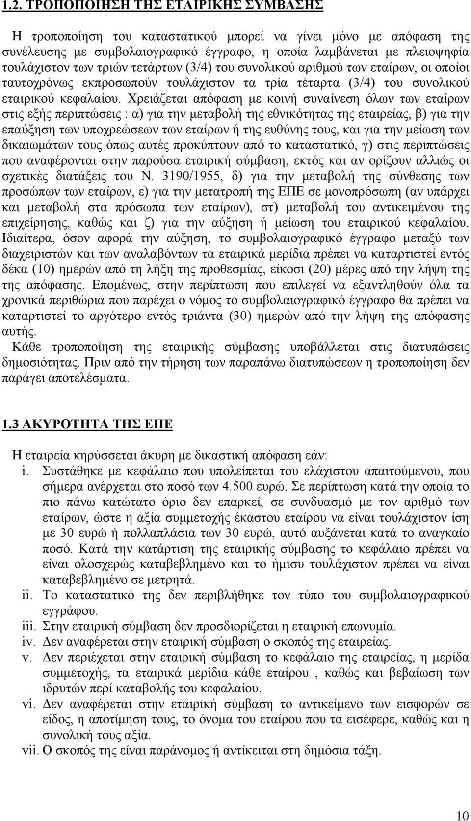 Χρειάζεται απόφαση με κοινή συναίνεση όλων των εταίρων στις εξής περιπτώσεις : α) για την μεταβολή της εθνικότητας της εταιρείας, β) για την επαύξηση των υποχρεώσεων των εταίρων ή της ευθύνης τους,