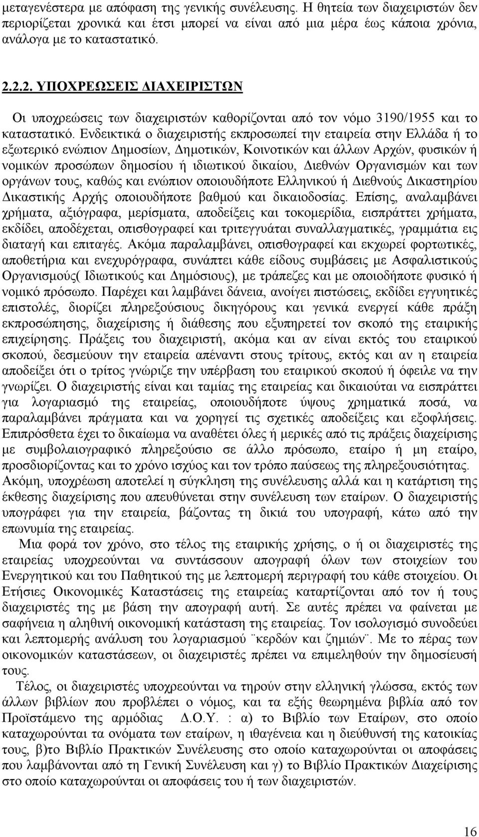 Ενδεικτικά ο διαχειριστής εκπροσωπεί την εταιρεία στην Ελλάδα ή το εξωτερικό ενώπιον Δημοσίων, Δημοτικών, Κοινοτικών και άλλων Αρχών, φυσικών ή νομικών προσώπων δημοσίου ή ιδιωτικού δικαίου, Διεθνών