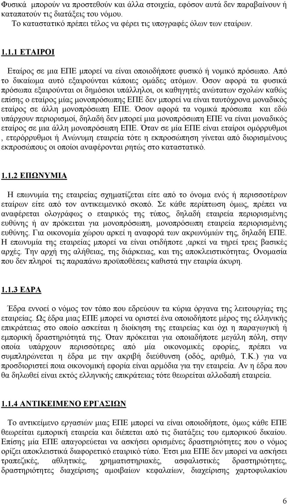 Όσον αφορά τα φυσικά πρόσωπα εξαιρούνται οι δημόσιοι υπάλληλοι, οι καθηγητές ανώτατων σχολών καθώς επίσης ο εταίρος μίας μονοπρόσωπης ΕΠΕ δεν μπορεί να είναι ταυτόχρονα μοναδικός εταίρος σε άλλη