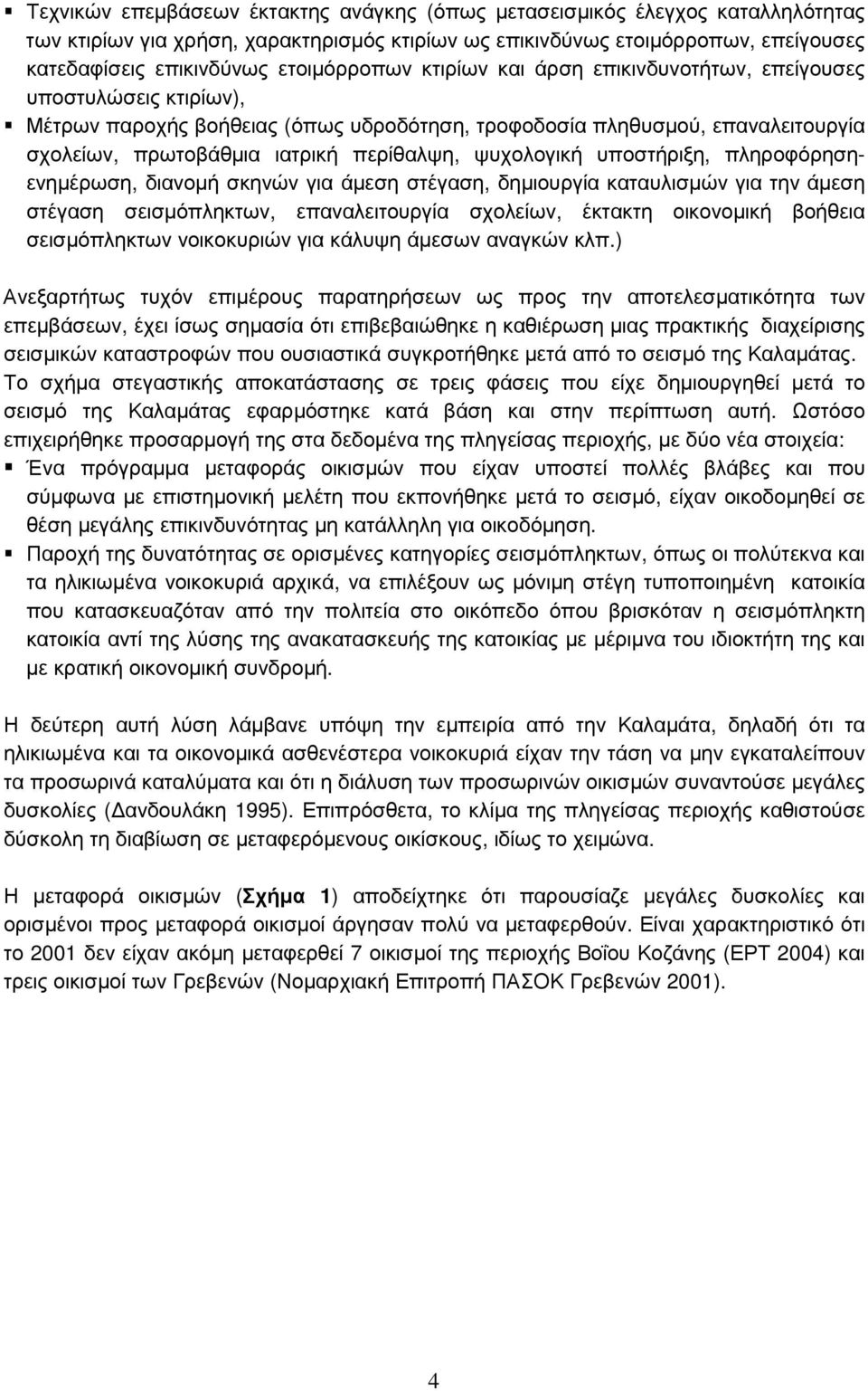 περίθαλψη, ψυχολογική υποστήριξη, πληροφόρησηενηµέρωση, διανοµή σκηνών για άµεση στέγαση, δηµιουργία καταυλισµών για την άµεση στέγαση σεισµόπληκτων, επαναλειτουργία σχολείων, έκτακτη οικονοµική