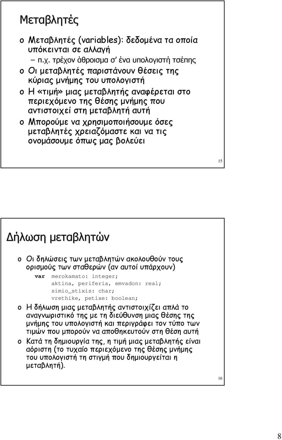 μεταβλητή αυτή Μπορούμε να χρησιμοποιήσουμε όσες μεταβλητές χρειαζόμαστε και να τις ονομάσουμε όπως μας βολεύει 15 Δήλωση μεταβλητών Οι δηλώσεις των μεταβλητών ακολουθούν τους ορισμούς των σταθερών