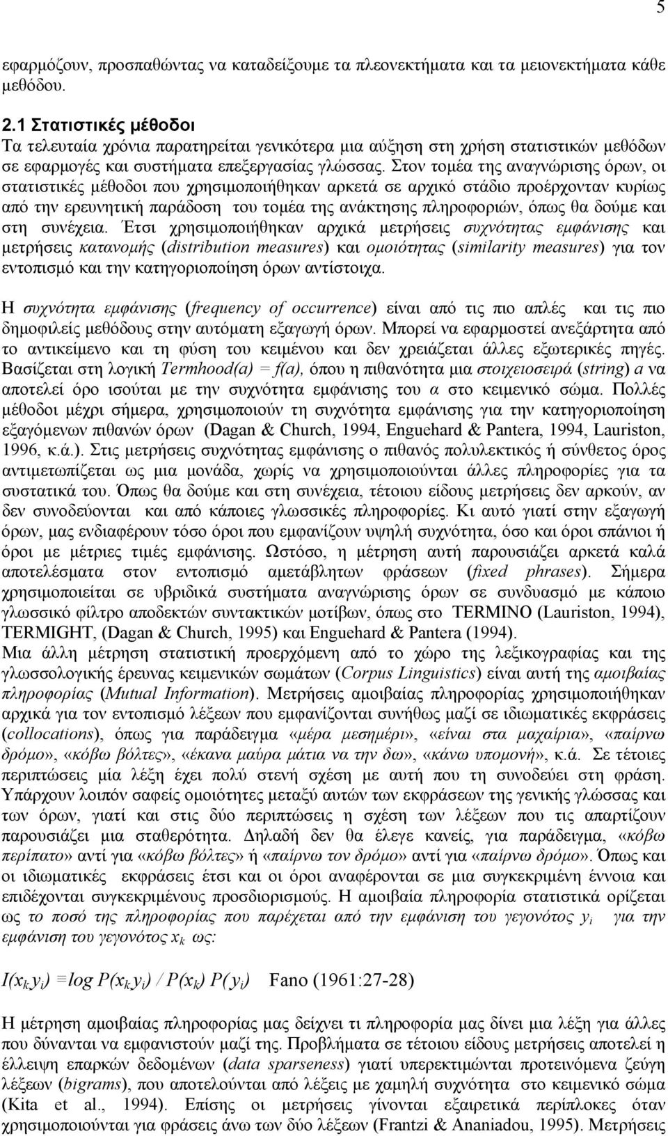 Στον τομέα της αναγνώρισης όρων, οι στατιστικές μέθοδοι που χρησιμοποιήθηκαν αρκετά σε αρχικό στάδιο προέρχονταν κυρίως από την ερευνητική παράδοση του τομέα της ανάκτησης πληροφοριών, όπως θα δούμε