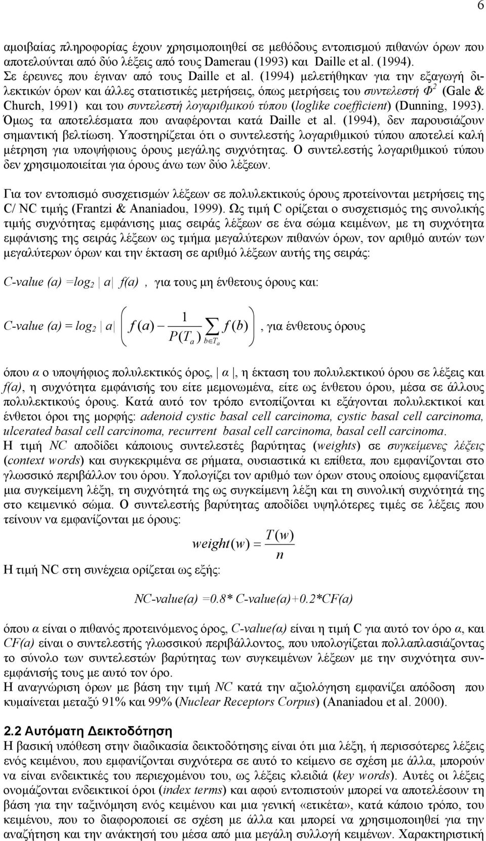 (1994) μελετήθηκαν για την εξαγωγή διλεκτικών όρων και άλλες στατιστικές μετρήσεις, όπως μετρήσεις του συντελεστή Φ 2 (Gale & Church, 1991) και του συντελεστή λογαριθμικού τύπου (loglike coefficient)