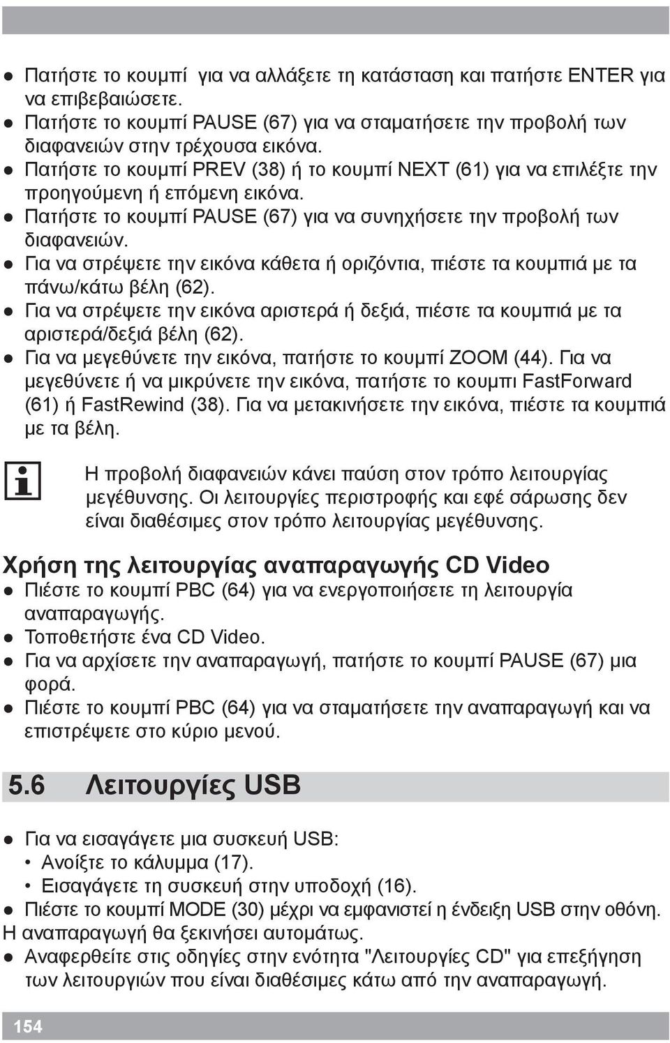 Για να στρέψετε την εικόνα κάθετα ή οριζόντια, πιέστε τα κουμπιά με τα πάνω/κάτω βέλη (62). Για να στρέψετε την εικόνα αριστερά ή δεξιά, πιέστε τα κουμπιά με τα αριστερά/δεξιά βέλη (62).