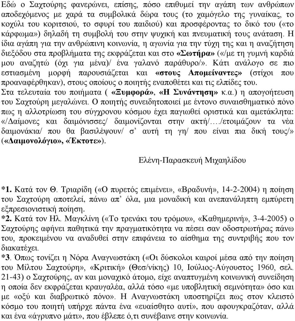 Η ίδια αγάπη για την ανθρώπινη κοινωνία, η αγωνία για την τύχη της και η αναζήτηση διεξόδου στα προβλήματα της εκφράζεται και στο «Σωτήρα» («/με τη γυμνή καρδιά μου αναζητώ (όχι για μένα)/ ένα γαλανό