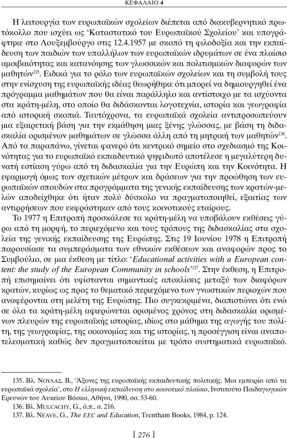 1957 με σκοπ τη φιλοδοξία και την εκπαίδευση των παιδιών των υπαλλήλων των ευρωπαϊκών ιδρυμάτων σε ένα πλαίσιο αμοιβαι τητας και καταν ησης των γλωσσικών και πολιτισμικών διαφορών των μαθητών 135.