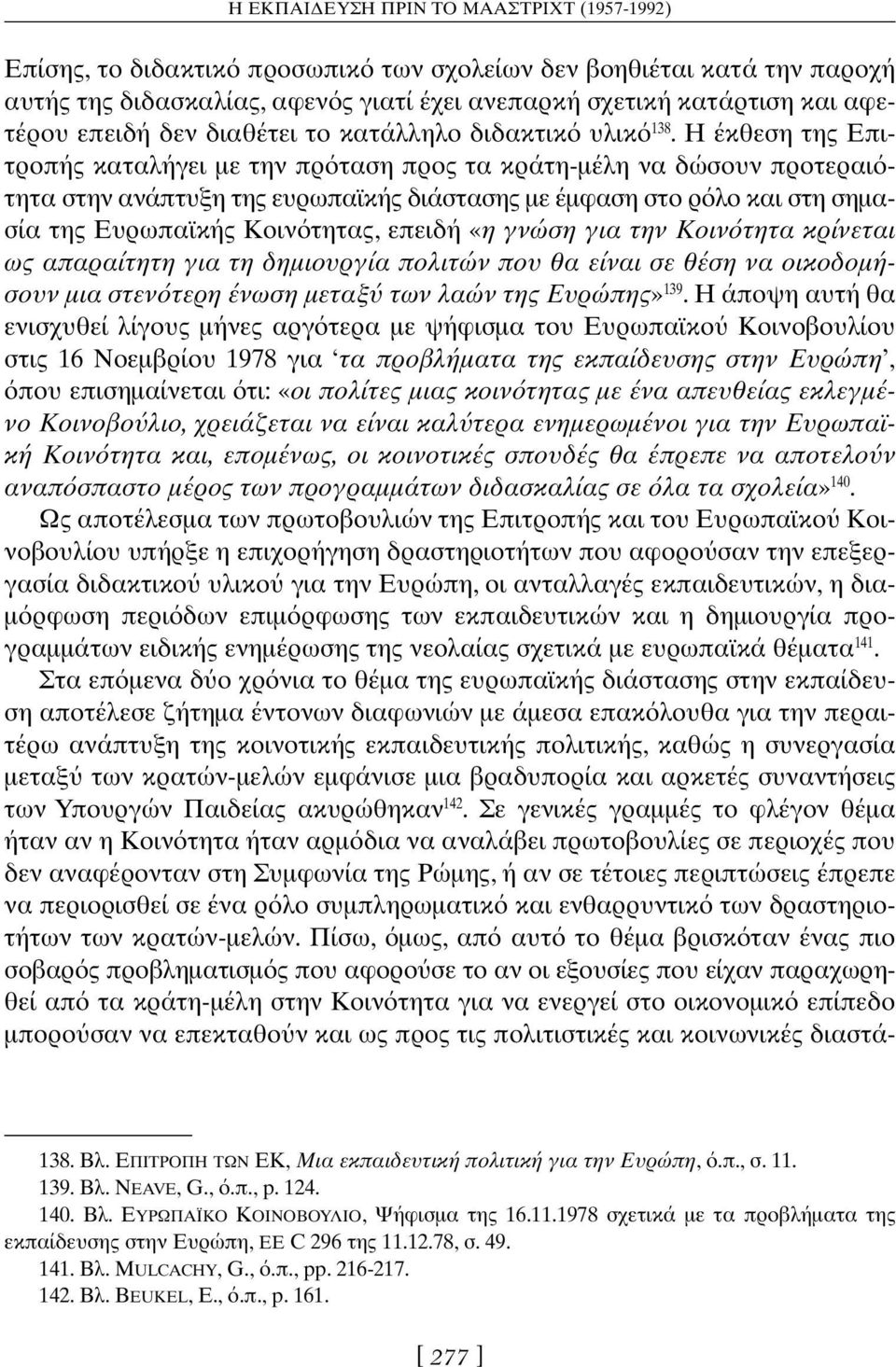 Η έκθεση της Επιτροπής καταλήγει με την πρ ταση προς τα κράτη-μέλη να δώσουν προτεραι τητα στην ανάπτυξη της ευρωπαϊκής διάστασης με έμφαση στο ρ λο και στη σημασία της Ευρωπαϊκής Κοιν τητας, επειδή