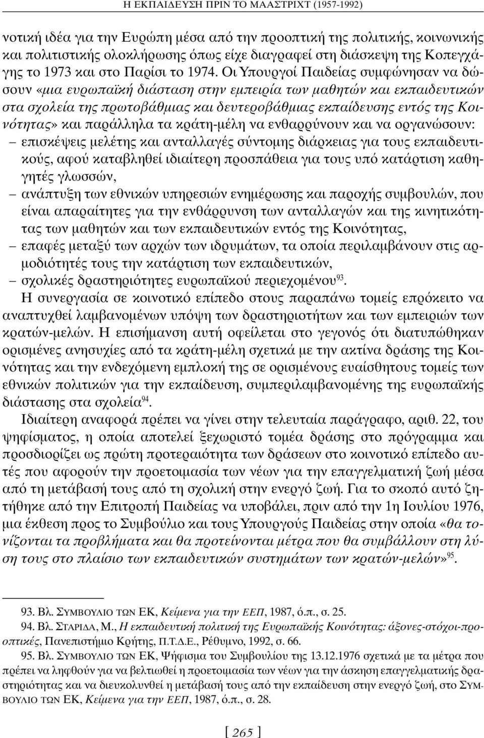 Οι Yπουργοί Παιδείας συμφώνησαν να δώσουν «μια ευρωπαϊκή διάσταση στην εμπειρία των μαθητών και εκπαιδευτικών στα σχολεία της πρωτοβάθμιας και δευτεροβάθμιας εκπαίδευσης εντ ς της Κοιν τητας» και