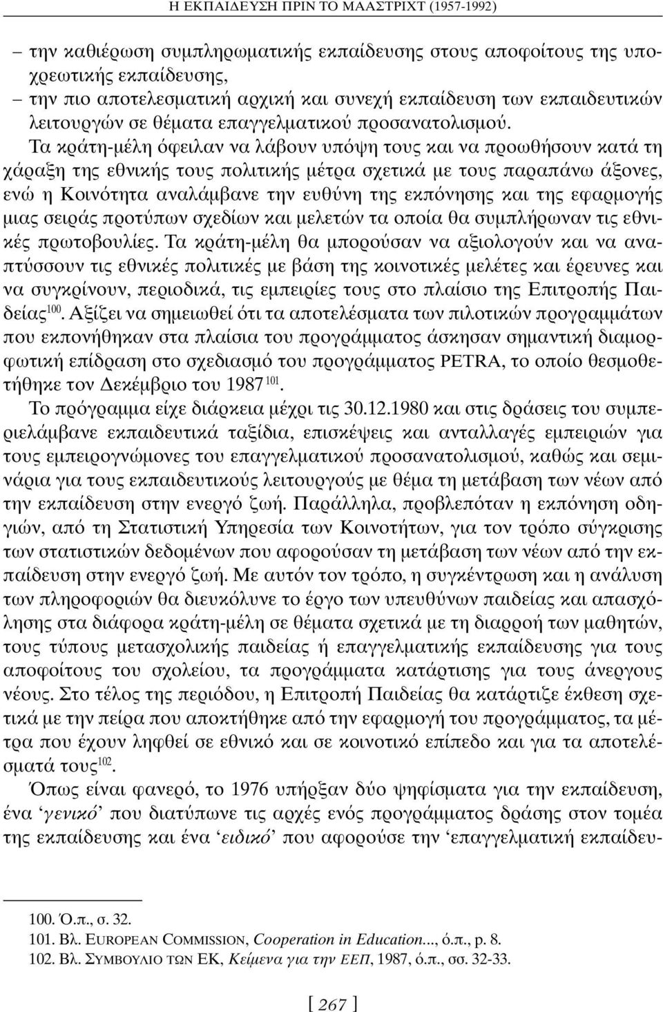 Τα κράτη-μέλη φειλαν να λάβουν υπ ψη τους και να προωθήσουν κατά τη χάραξη της εθνικής τους πολιτικής μέτρα σχετικά με τους παραπάνω άξονες, ενώ η Κοιν τητα αναλάμβανε την ευθ νη της εκπ νησης και