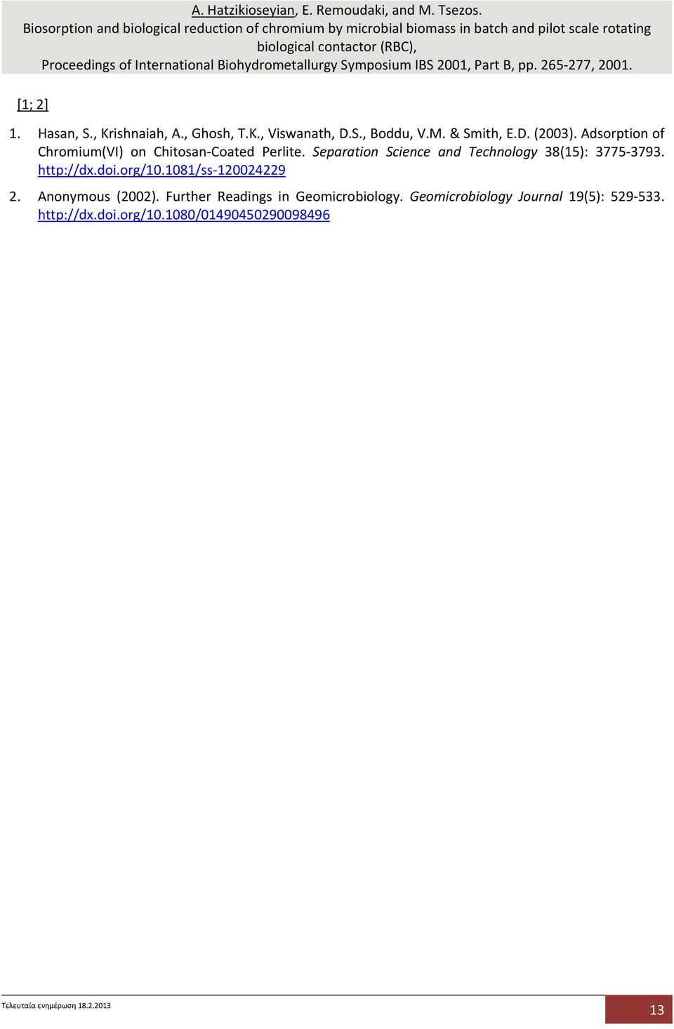 Biohydrometallurgy Symposium IBS 2001, Part B, pp. 265 277, 2001. [1; 2] 1. Hasan, S., Krishnaiah, A., Ghosh, T.K., Viswanath, D.S., Boddu, V.M. & Smith, E.D. (2003).