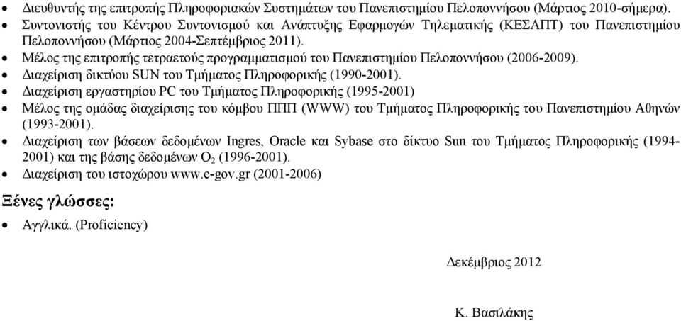 Μέλος της επιτροπής τετραετούς προγραμματισμού του Πανεπιστημίου Πελοποννήσου (2006-2009). Διαχείριση δικτύου SUN του Τμήματος Πληροφορικής (1990-2001).