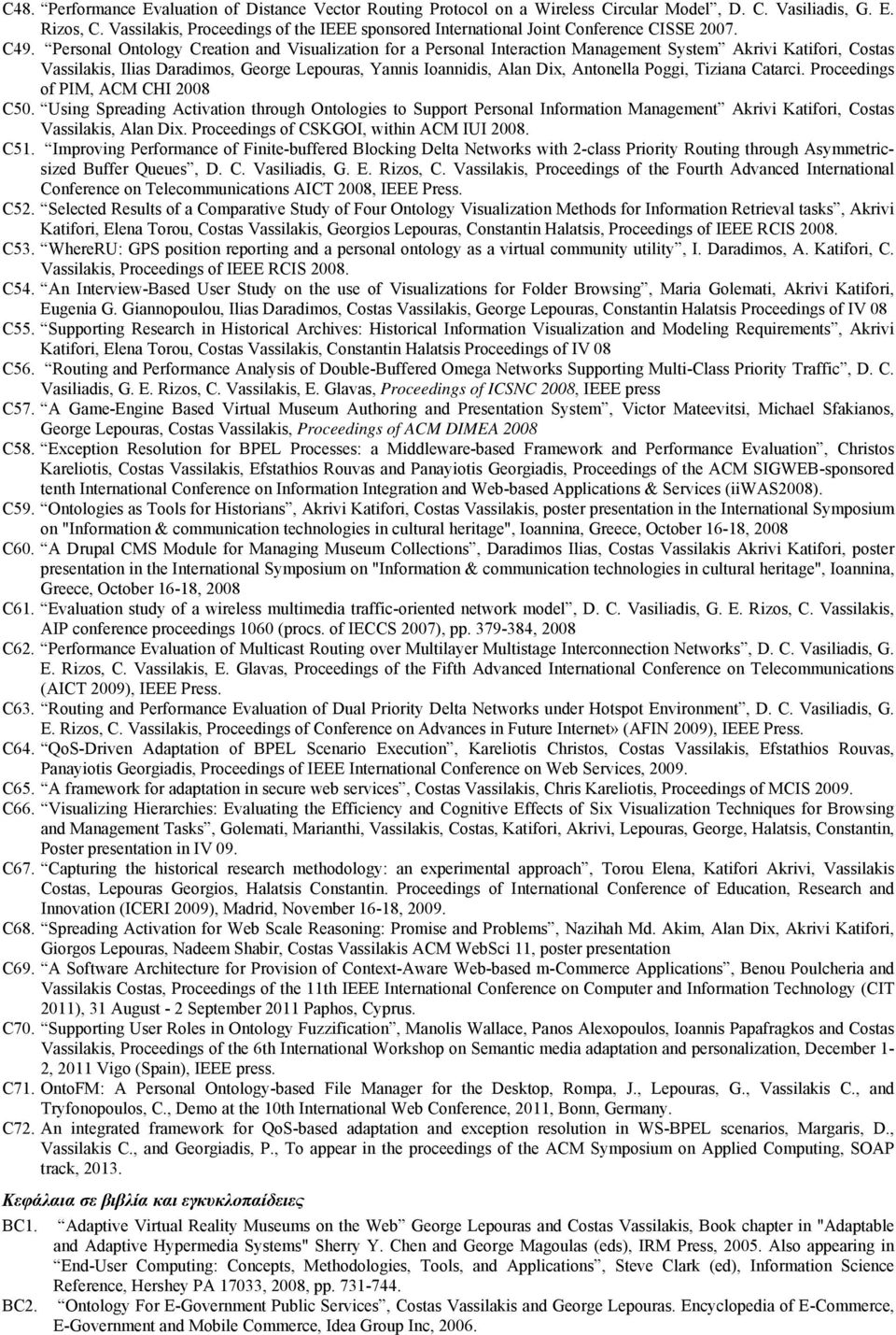 Personal Ontology Creation and Visualization for a Personal Interaction Management System Akrivi Katifori, Costas Vassilakis, Ilias Daradimos, George Lepouras, Yannis Ioannidis, Alan Dix, Antonella