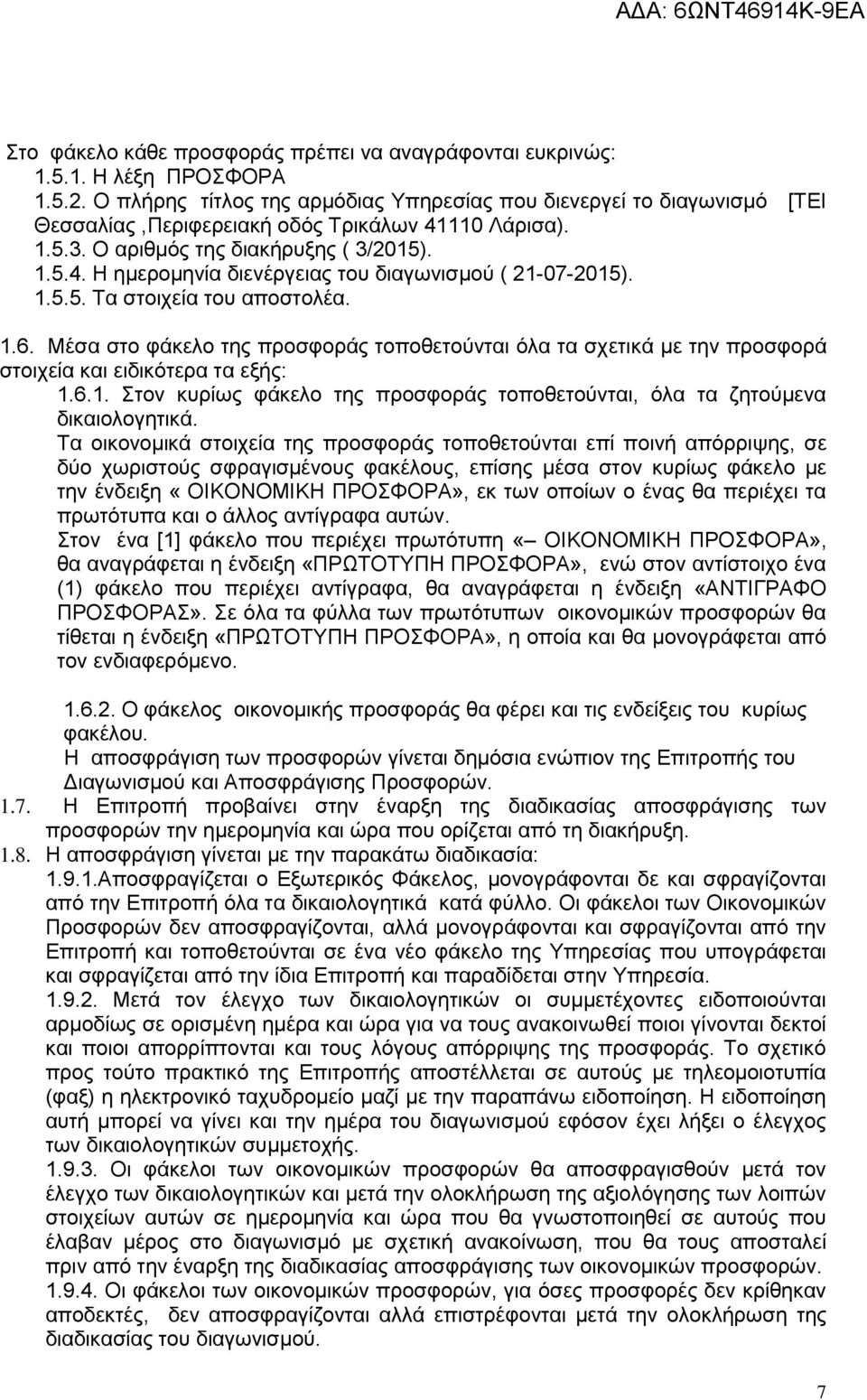 1.5.5. Τα στοιχεία του αποστολέα. 1.6. Μέσα στο φάκελο της προσφοράς τοποθετούνται όλα τα σχετικά με την προσφορά στοιχεία και ειδικότερα τα εξής: 1.6.1. Στον κυρίως φάκελο της προσφοράς τοποθετούνται, όλα τα ζητούμενα δικαιολογητικά.