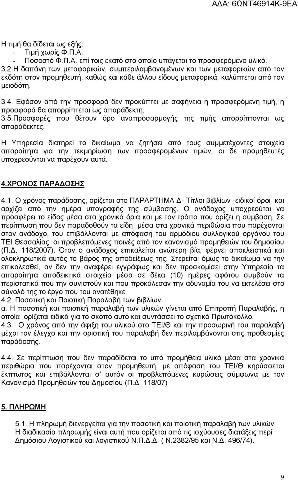 Εφόσον από την προσφορά δεν προκύπτει με σαφήνεια η προσφερόμενη τιμή, η προσφορά θα απορρίπτεται ως απαράδεκτη. 3.5.Προσφορές που θέτουν όρο αναπροσαρμογής της τιμής απορρίπτονται ως απαράδεκτες.