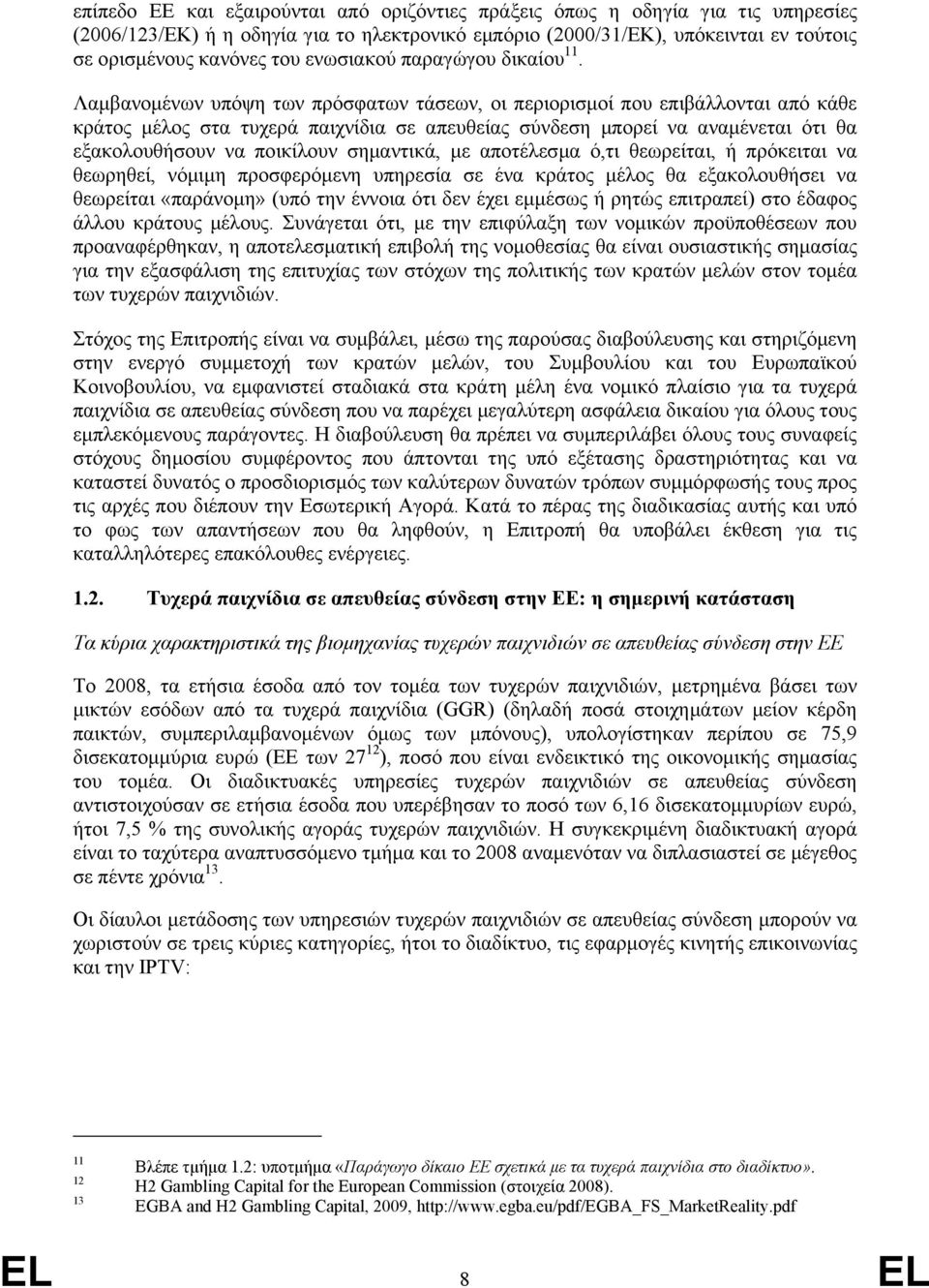 Λαµβανοµένων υπόψη των πρόσφατων τάσεων, οι περιορισµοί που επιβάλλονται από κάθε κράτος µέλος στα τυχερά παιχνίδια σε απευθείας σύνδεση µπορεί να αναµένεται ότι θα εξακολουθήσουν να ποικίλουν