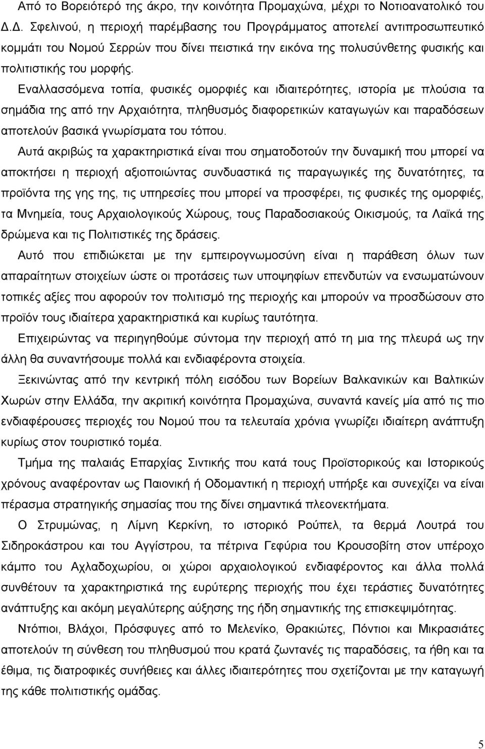 Εναλλασσόμενα τοπία, φυσικές ομορφιές και ιδιαιτερότητες, ιστορία με πλούσια τα σημάδια της από την Αρχαιότητα, πληθυσμός διαφορετικών καταγωγών και παραδόσεων αποτελούν βασικά γνωρίσματα του τόπου.