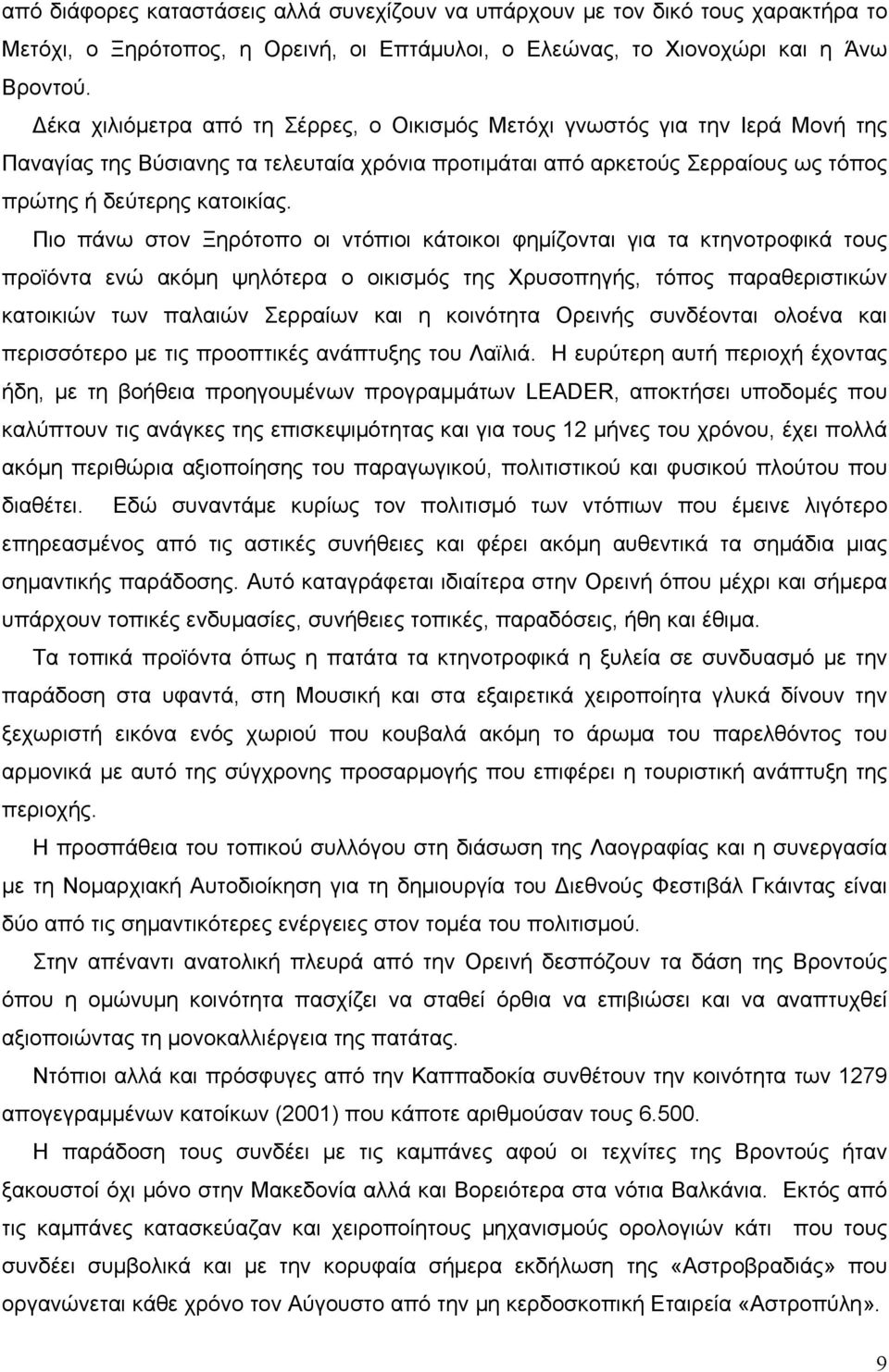 Πιο πάνω στον Ξηρότοπο οι ντόπιοι κάτοικοι φημίζονται για τα κτηνοτροφικά τους προϊόντα ενώ ακόμη ψηλότερα ο οικισμός της Χρυσοπηγής, τόπος παραθεριστικών κατοικιών των παλαιών Σερραίων και η