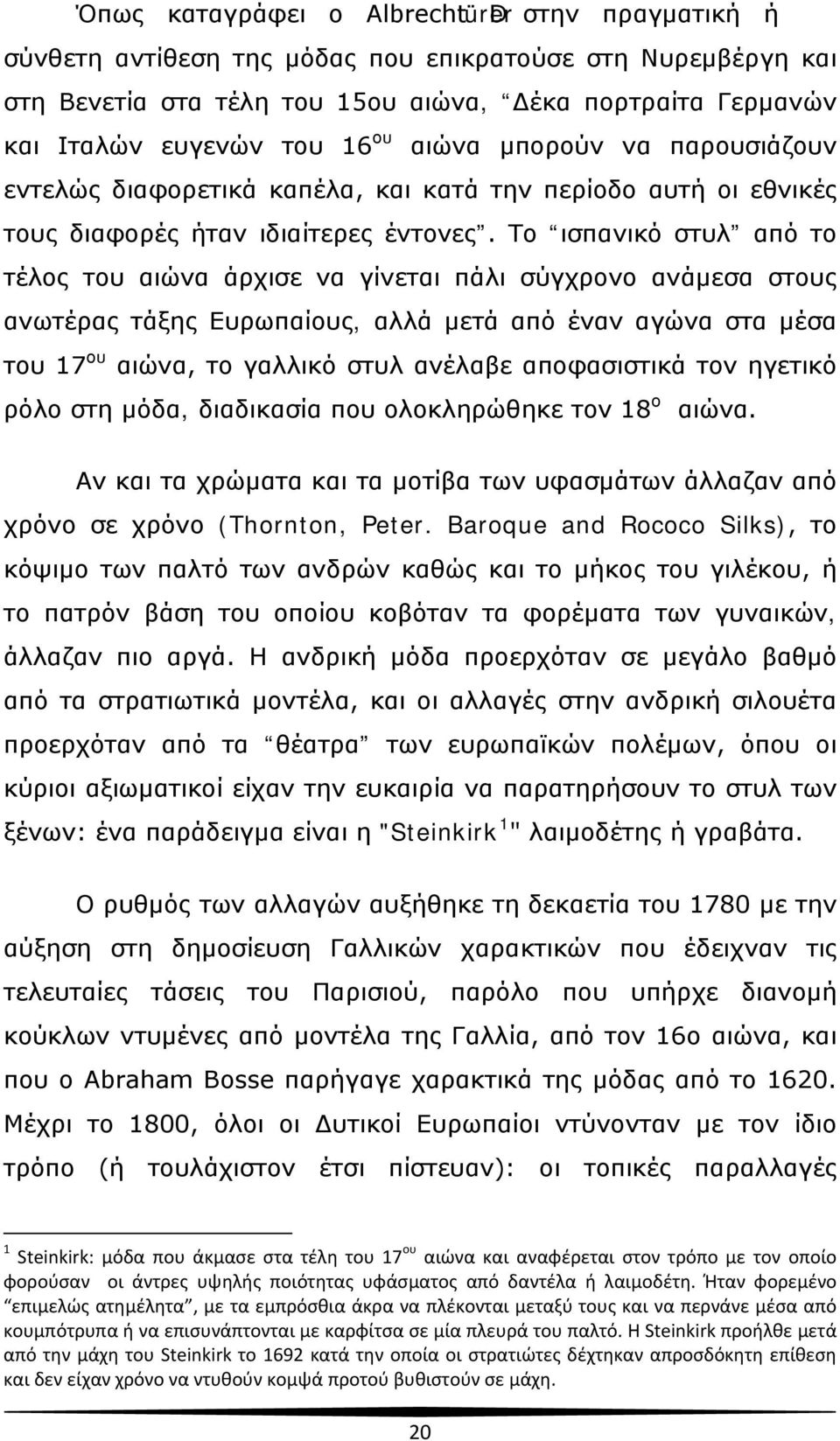 Το ισπανικό στυλ από το τέλος του αιώνα άρχισε να γίνεται πάλι σύγχρονο ανάμεσα στους ανωτέρας τάξης Ευρωπαίους, αλλά μετά από έναν αγώνα στα μέσα του 17 ου αιώνα, το γαλλικό στυλ ανέλαβε