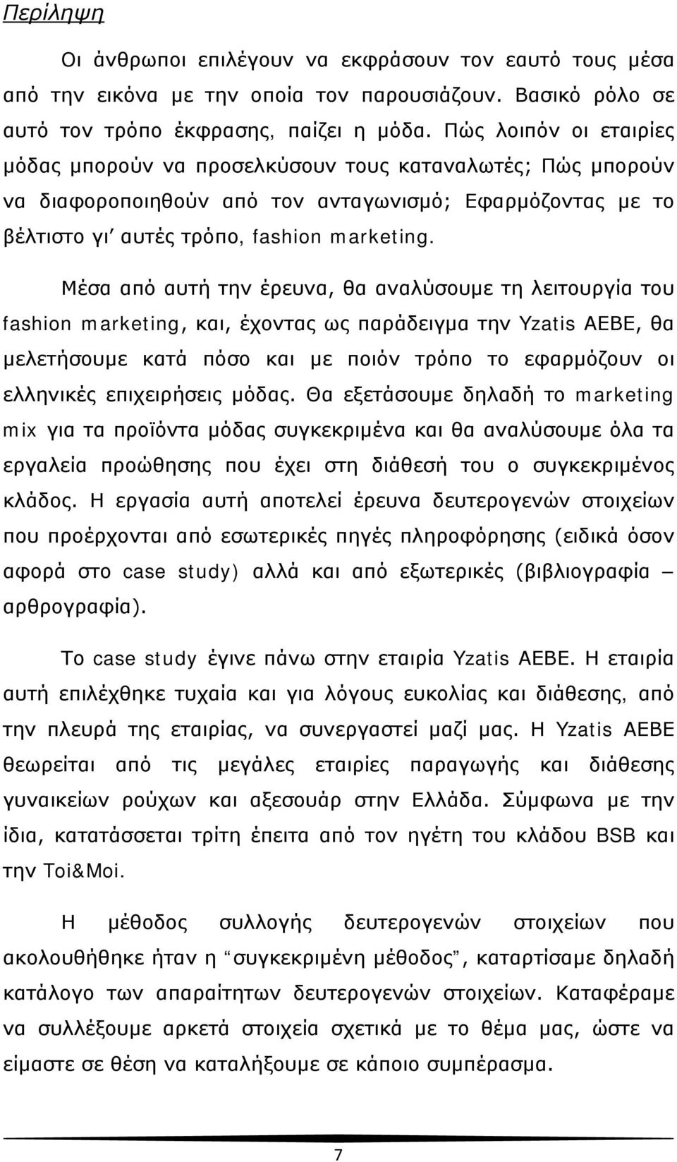 Μέσα από αυτή την έρευνα, θα αναλύσουμε τη λειτουργία του fashion marketing, και, έχοντας ως παράδειγμα την Yzatis ΑΕΒΕ, θα μελετήσουμε κατά πόσο και με ποιόν τρόπο το εφαρμόζουν οι ελληνικές