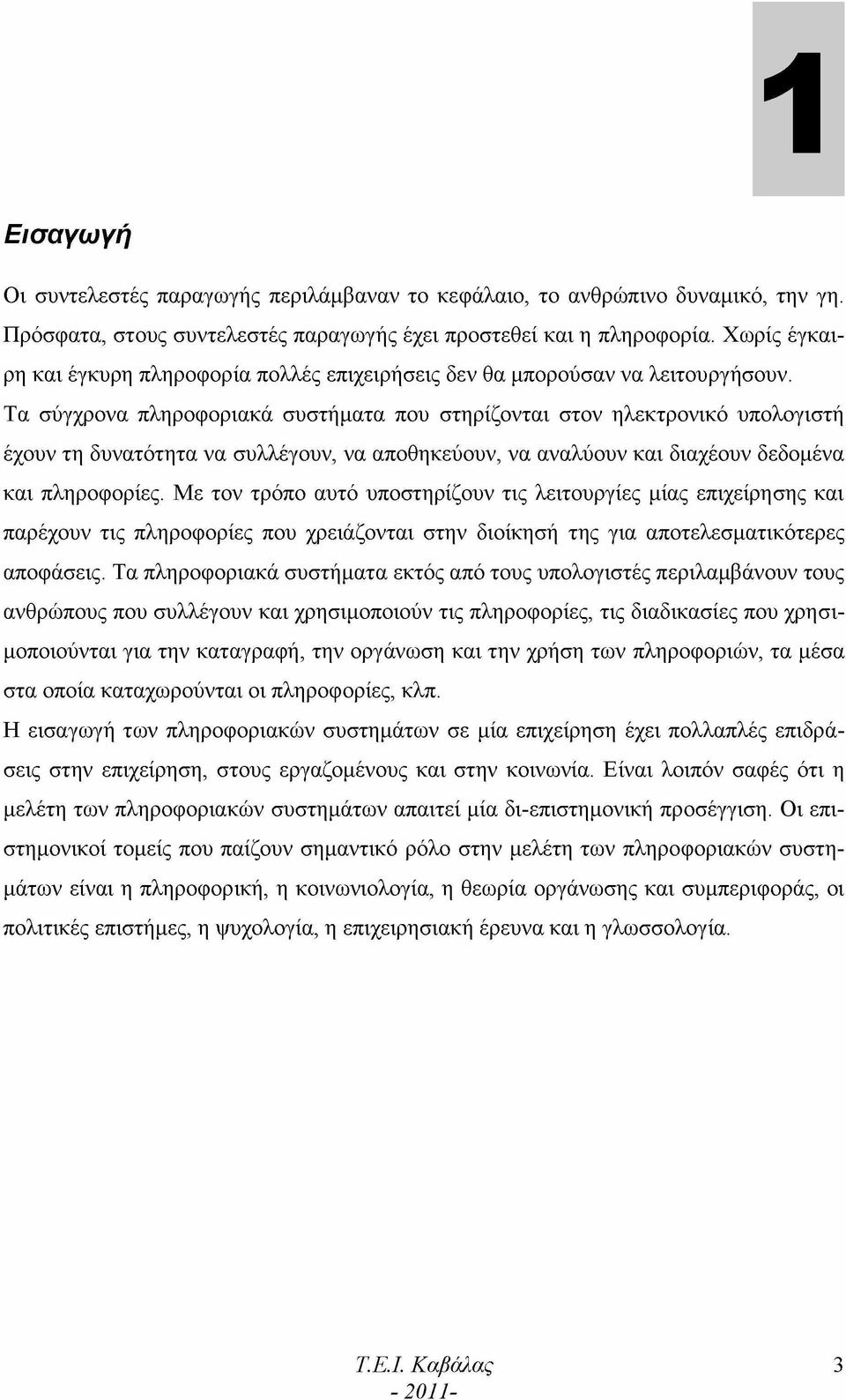 Τα σύγχρονα πληροφοριακά συστήματα που στηρίζονται στον ηλεκτρονικό υπολογιστή έχουν τη δυνατότητα να συλλέγουν, να αποθηκεύουν, να αναλύουν και διαχέουν δεδομένα και πληροφορίες.