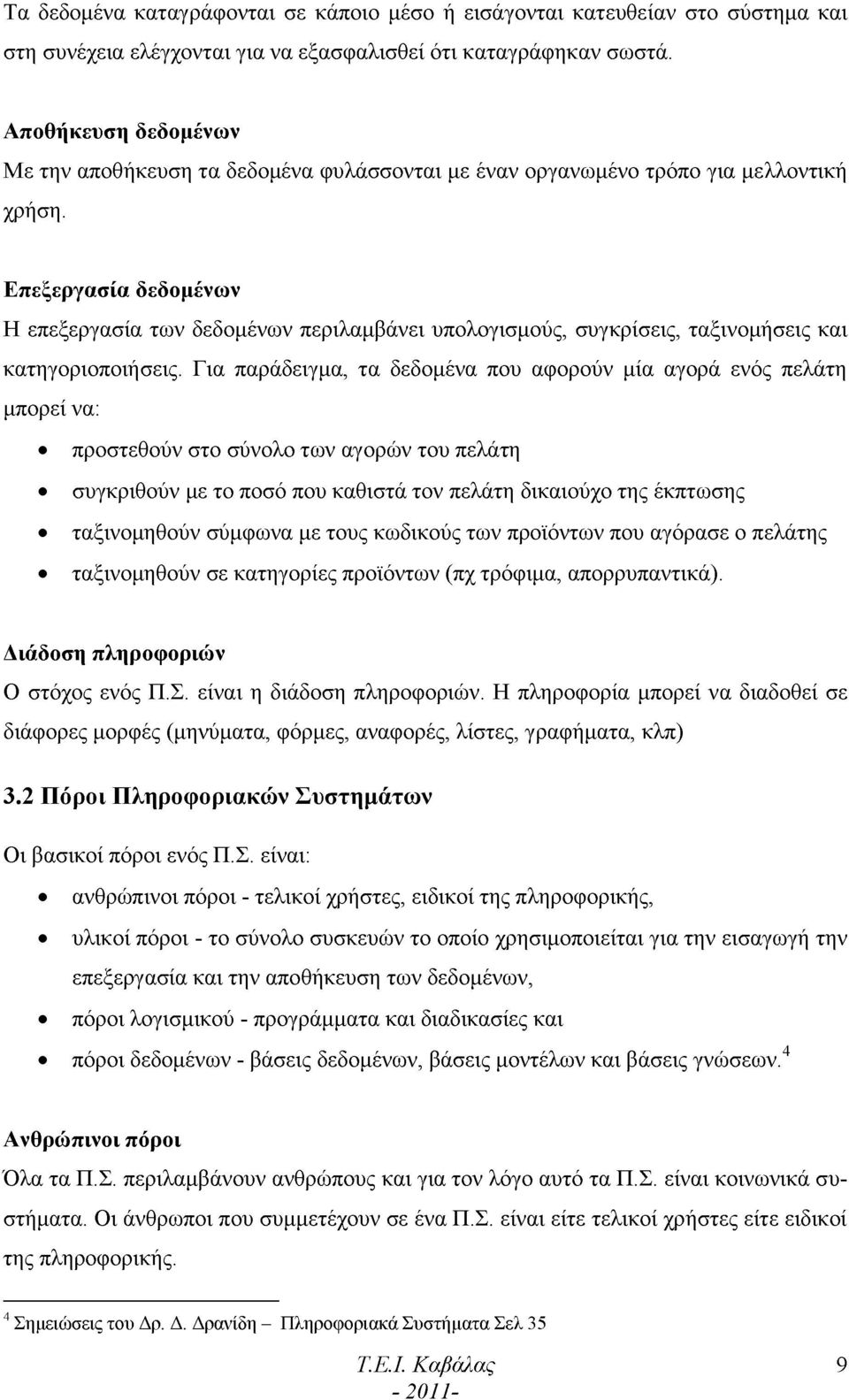 Επεξεργασία δεδομένων Η επεξεργασία των δεδομένων περιλαμβάνει υπολογισμούς, συγκρίσεις, ταξινομήσεις και κατηγοριοποιήσεις.