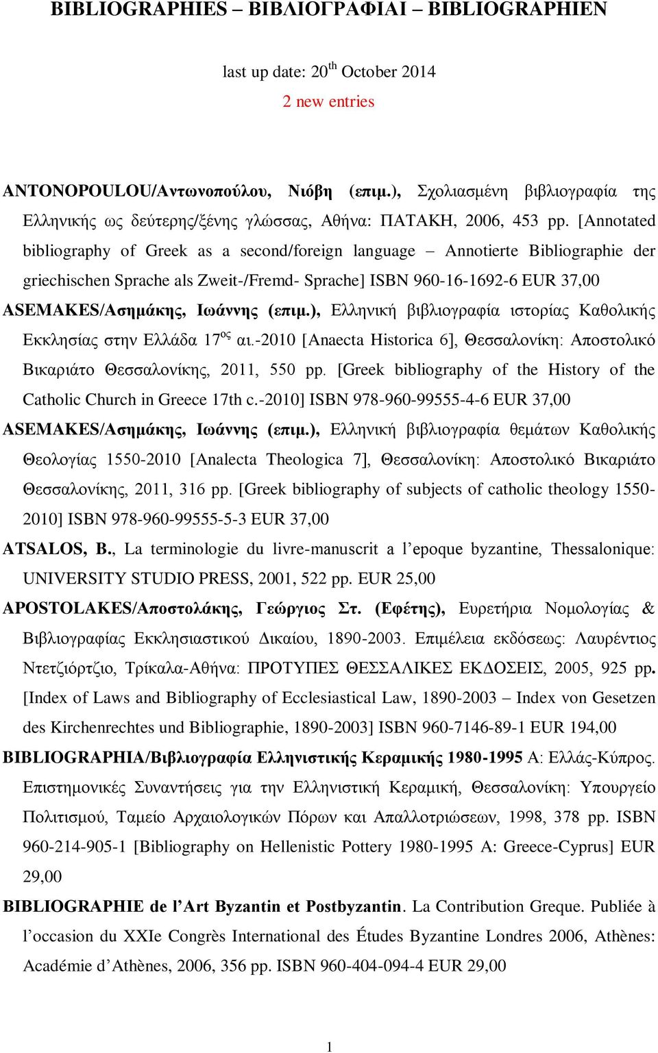 [Annotated bibliography of Greek as a second/foreign language Annotierte Bibliographie der griechischen Sprache als Zweit-/Fremd- Sprache] ISBN 960-16-1692-6 EUR 37,00 ASEMAKES/Ασημάκης, Ιωάννης