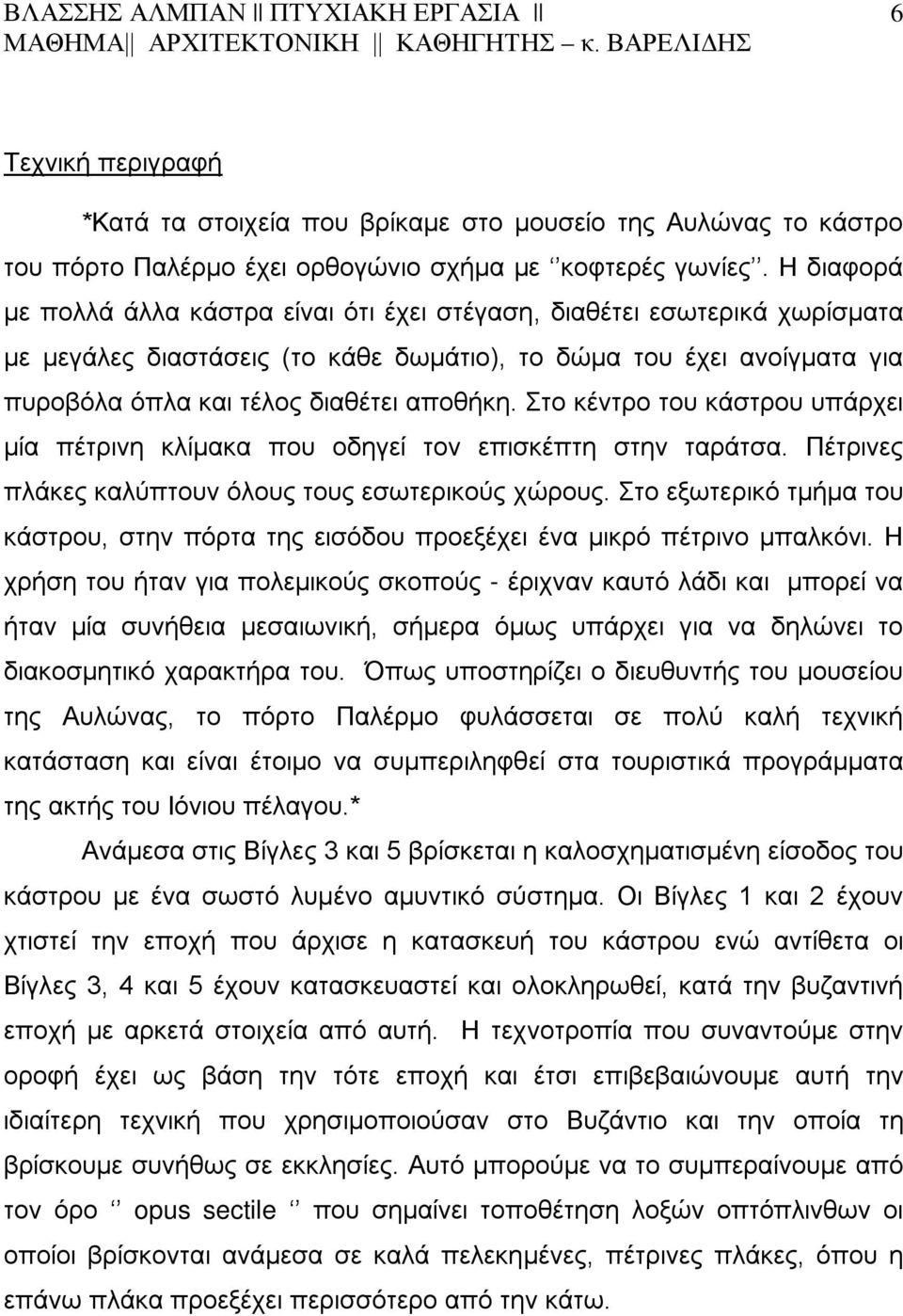 Στο κέντρο του κάστρου υπάρχει μία πέτρινη κλίμακα που οδηγεί τον επισκέπτη στην ταράτσα. Πέτρινες πλάκες καλύπτουν όλους τους εσωτερικούς χώρους.