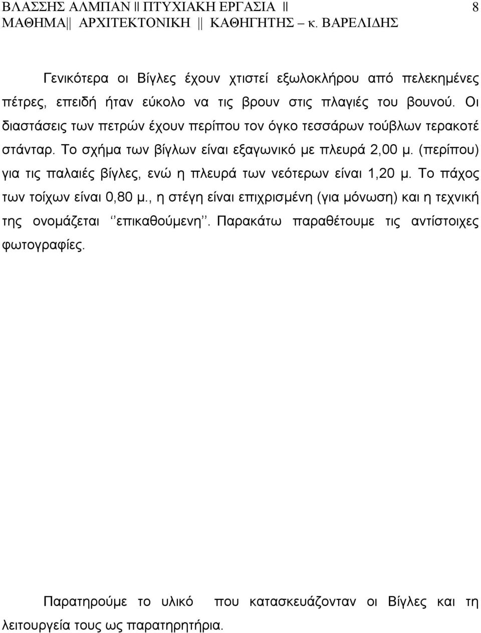 (περίπου) για τις παλαιές βίγλες, ενώ η πλευρά των νεότερων είναι 1,20 μ. Το πάχος των τοίχων είναι 0,80 μ.