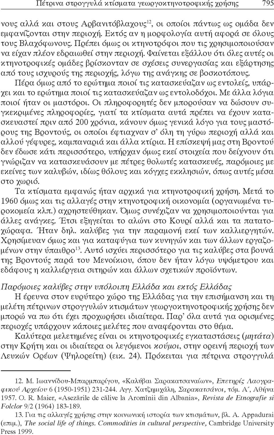 Φαίνεται εξάλλου ότι όλες αυτές οι κτηνοτροφικές ομάδες βρίσκονταν σε σχέσεις συνεργασίας και εξάρτησης από τους ισχυρούς της περιοχής, λόγω της ανάγκης σε βοσκοτόπους.