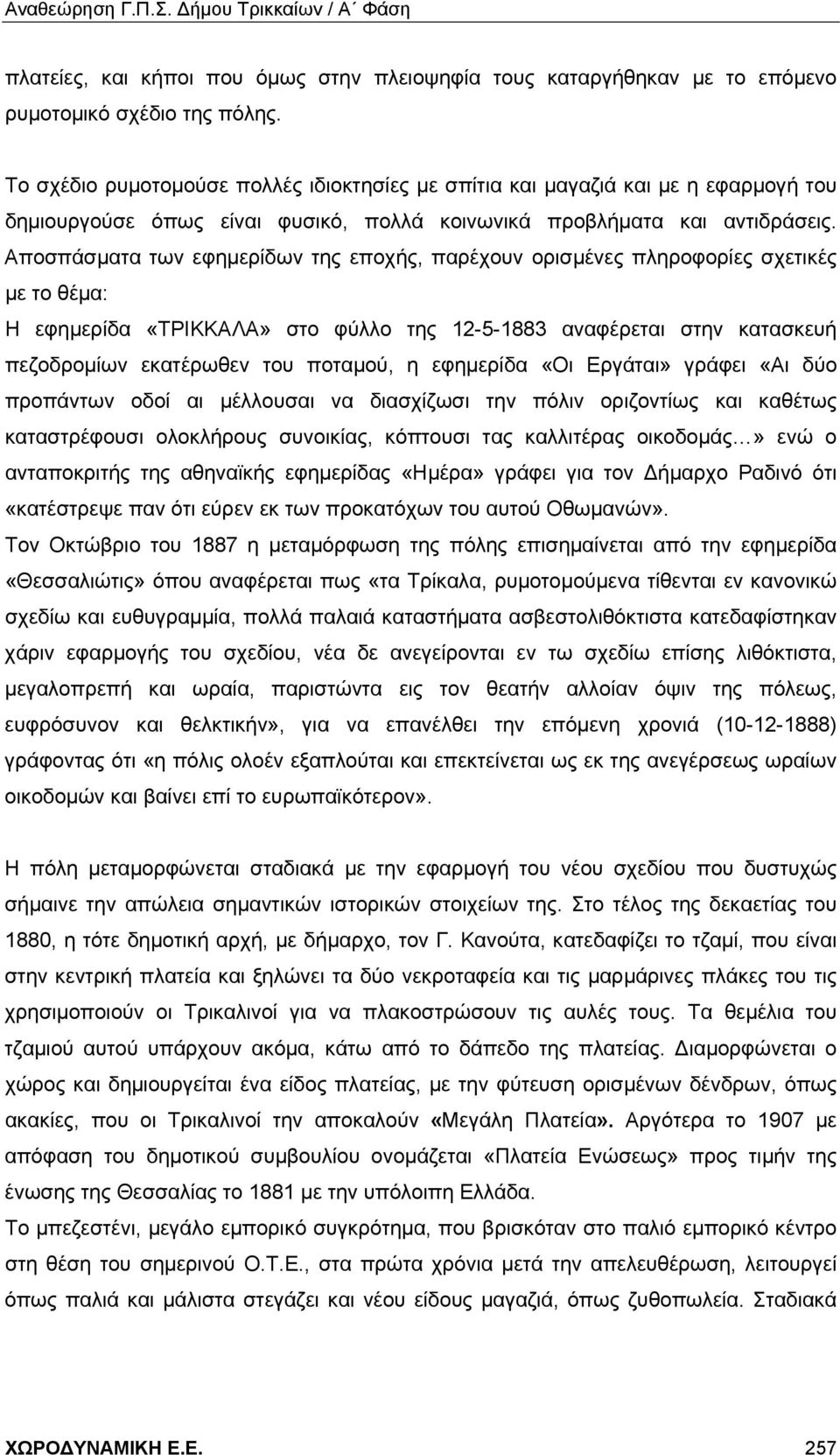 Αποσπάσματα των εφημερίδων της εποχής, παρέχουν ορισμένες πληροφορίες σχετικές με το θέμα: Η εφημερίδα «ΤΡΙΚΚΑΛΑ» στο φύλλο της 12-5-1883 αναφέρεται στην κατασκευή πεζοδρομίων εκατέρωθεν του ποταμού,