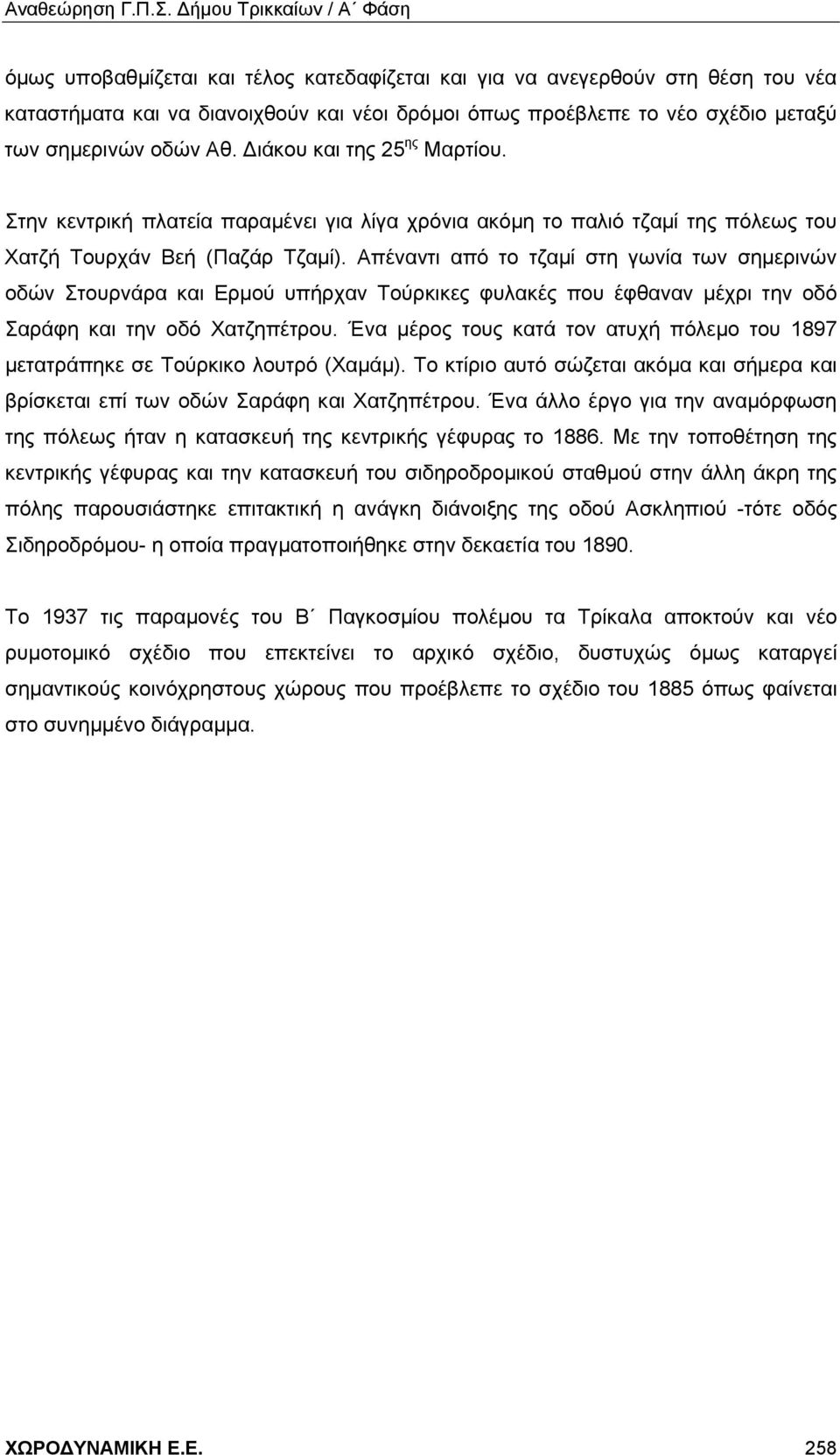 Απέναντι από το τζαμί στη γωνία των σημερινών οδών Στουρνάρα και Ερμού υπήρχαν Τούρκικες φυλακές που έφθαναν μέχρι την οδό Σαράφη και την οδό Χατζηπέτρου.