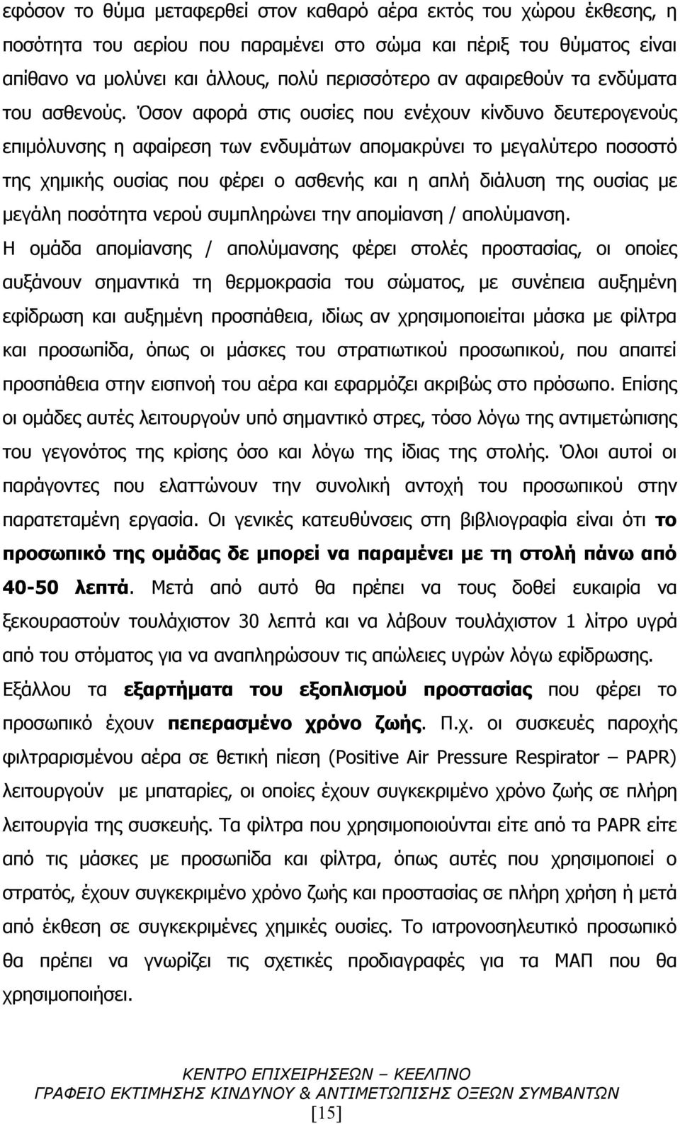 Όσον αφορά στις ουσίες που ενέχουν κίνδυνο δευτερογενούς επιμόλυνσης η αφαίρεση των ενδυμάτων απομακρύνει το μεγαλύτερο ποσοστό της χημικής ουσίας που φέρει ο ασθενής και η απλή διάλυση της ουσίας με