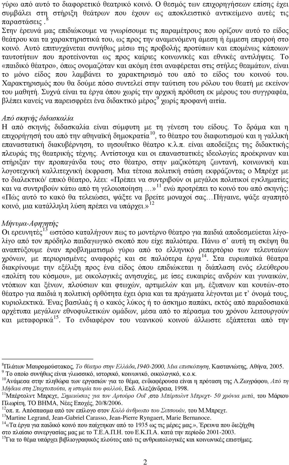 Αυτό επιτυγχάνεται συνήθως μέσω της προβολής προτύπων και επομένως κάποιων ταυτοτήτων που προτείνονται ως προς καίριες κοινωνικές και εθνικές αντιλήψεις.