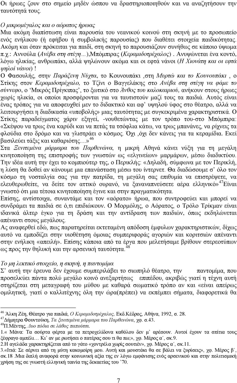 Ακόμη και όταν πρόκειται για παιδί, στη σκηνή το παρουσιάζουν συνήθως σε κάποιο ύψωμα π.χ.: Αννούλα (Ανέβα στη στέγη ),Μπόμπιρας (Κεραμιδοτρέχαλος).