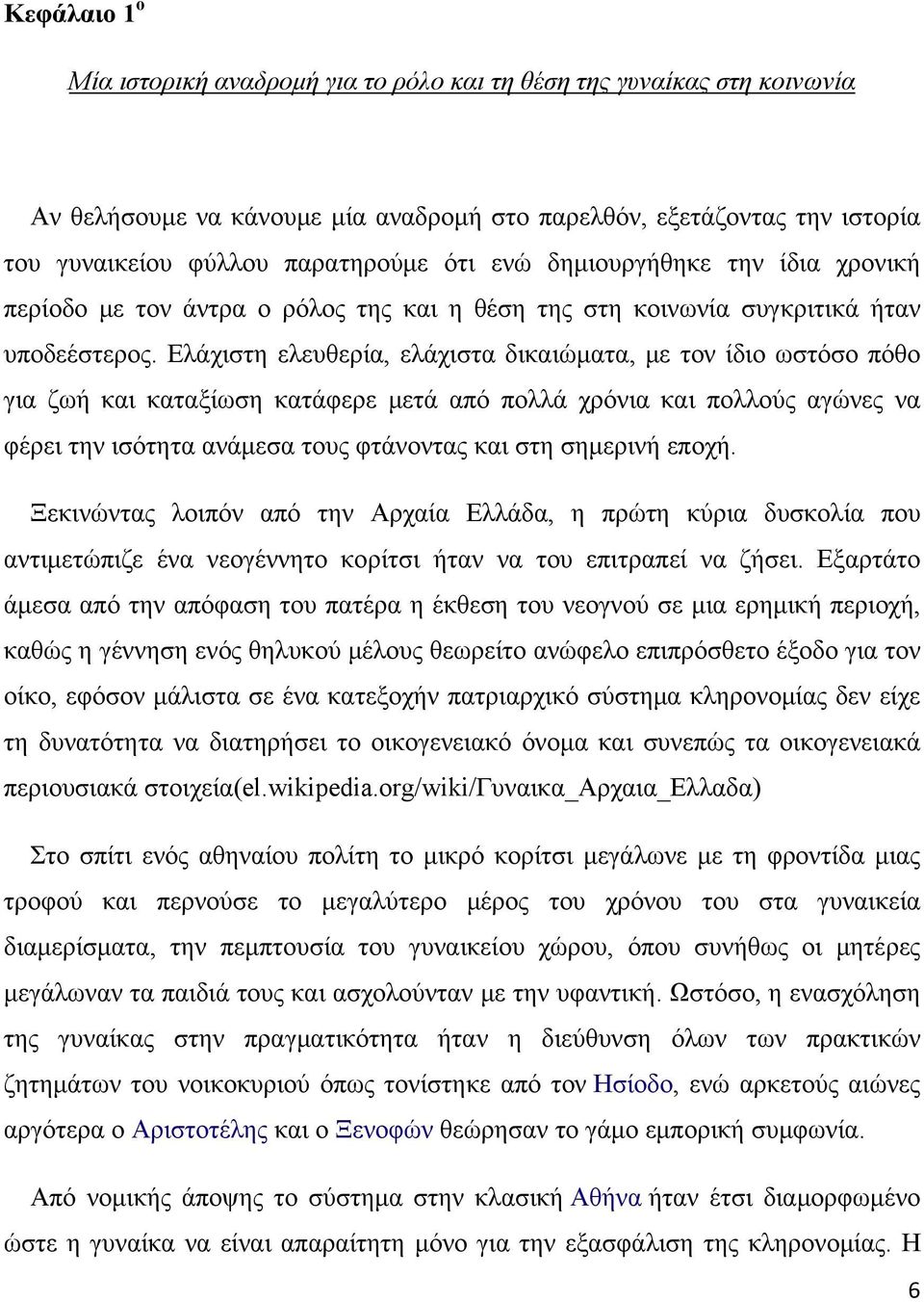 Ελάχιστη ελευθερία, ελάχιστα δικαιώματα, με τον ίδιο ωστόσο πόθο για ζωή και καταξίωση κατάφερε μετά από πολλά χρόνια και πολλούς αγώνες να φέρει την ισότητα ανάμεσα τους φτάνοντας και στη σημερινή