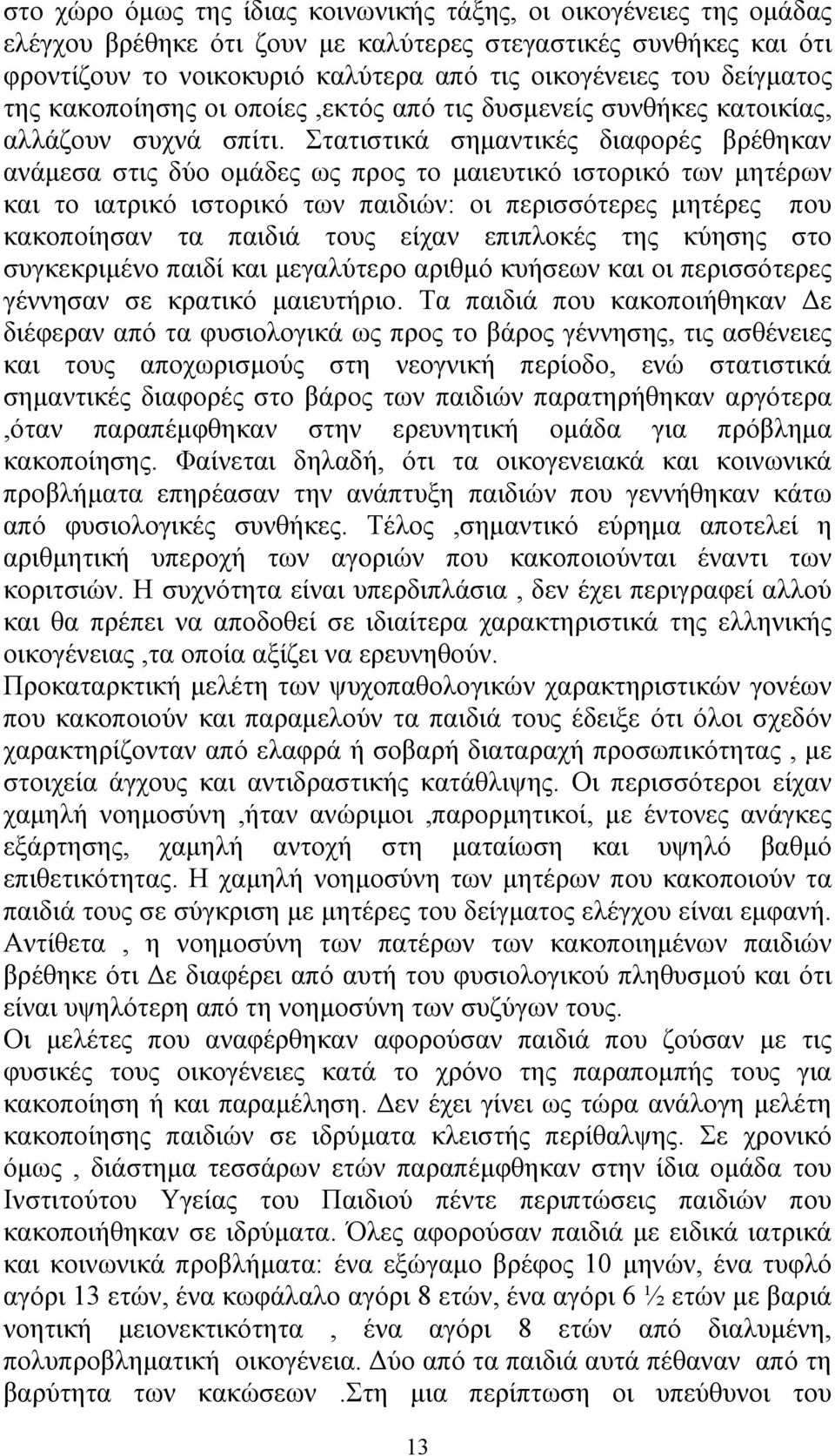 Στατιστικά σηµαντικές διαφορές βρέθηκαν ανάµεσα στις δύο οµάδες ως προς το µαιευτικό ιστορικό των µητέρων και το ιατρικό ιστορικό των παιδιών: οι περισσότερες µητέρες που κακοποίησαν τα παιδιά τους