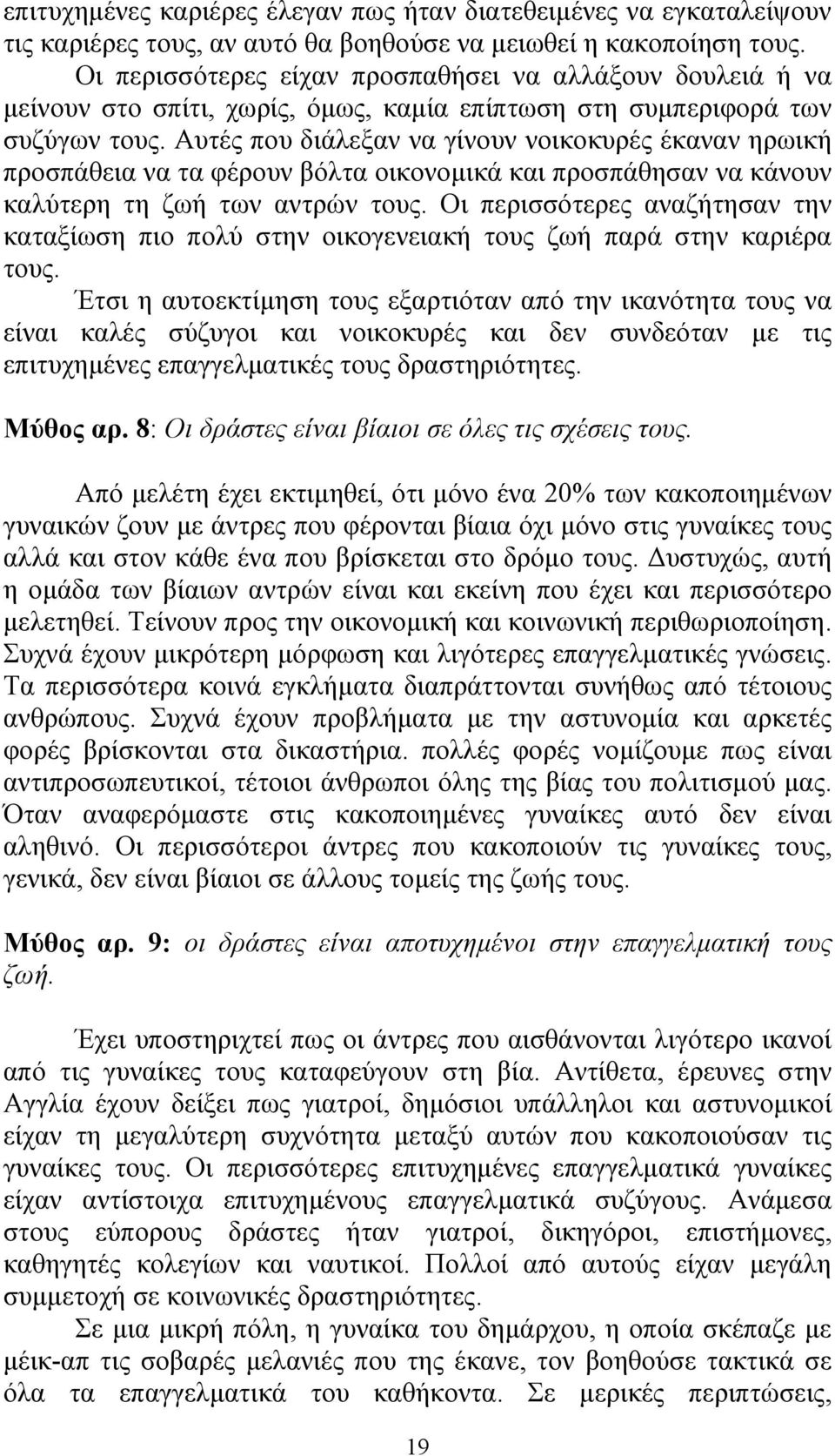 Αυτές που διάλεξαν να γίνουν νοικοκυρές έκαναν ηρωική προσπάθεια να τα φέρουν βόλτα οικονοµικά και προσπάθησαν να κάνουν καλύτερη τη ζωή των αντρών τους.