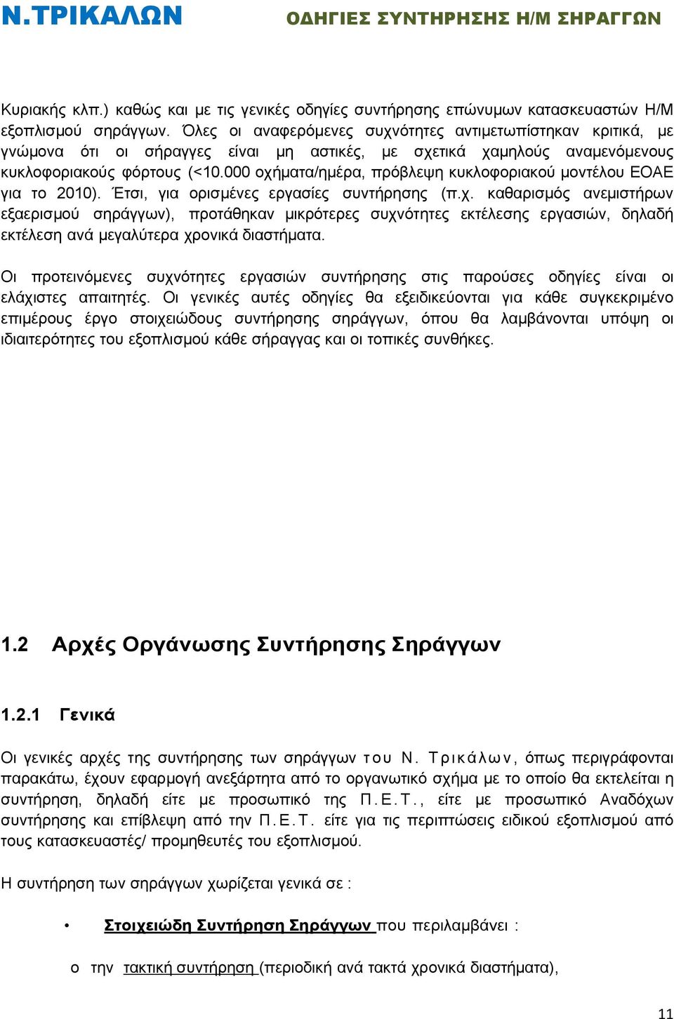 000 οχήματα/ημέρα, πρόβλεψη κυκλοφοριακού μοντέλου ΕΟΑΕ για το 2010). Έτσι, για ορισμένες εργασίες συντήρησης (π.χ. καθαρισμός ανεμιστήρων εξαερισμού σηράγγων), προτάθηκαν μικρότερες συχνότητες εκτέλεσης εργασιών, δηλαδή εκτέλεση ανά μεγαλύτερα χρονικά διαστήματα.