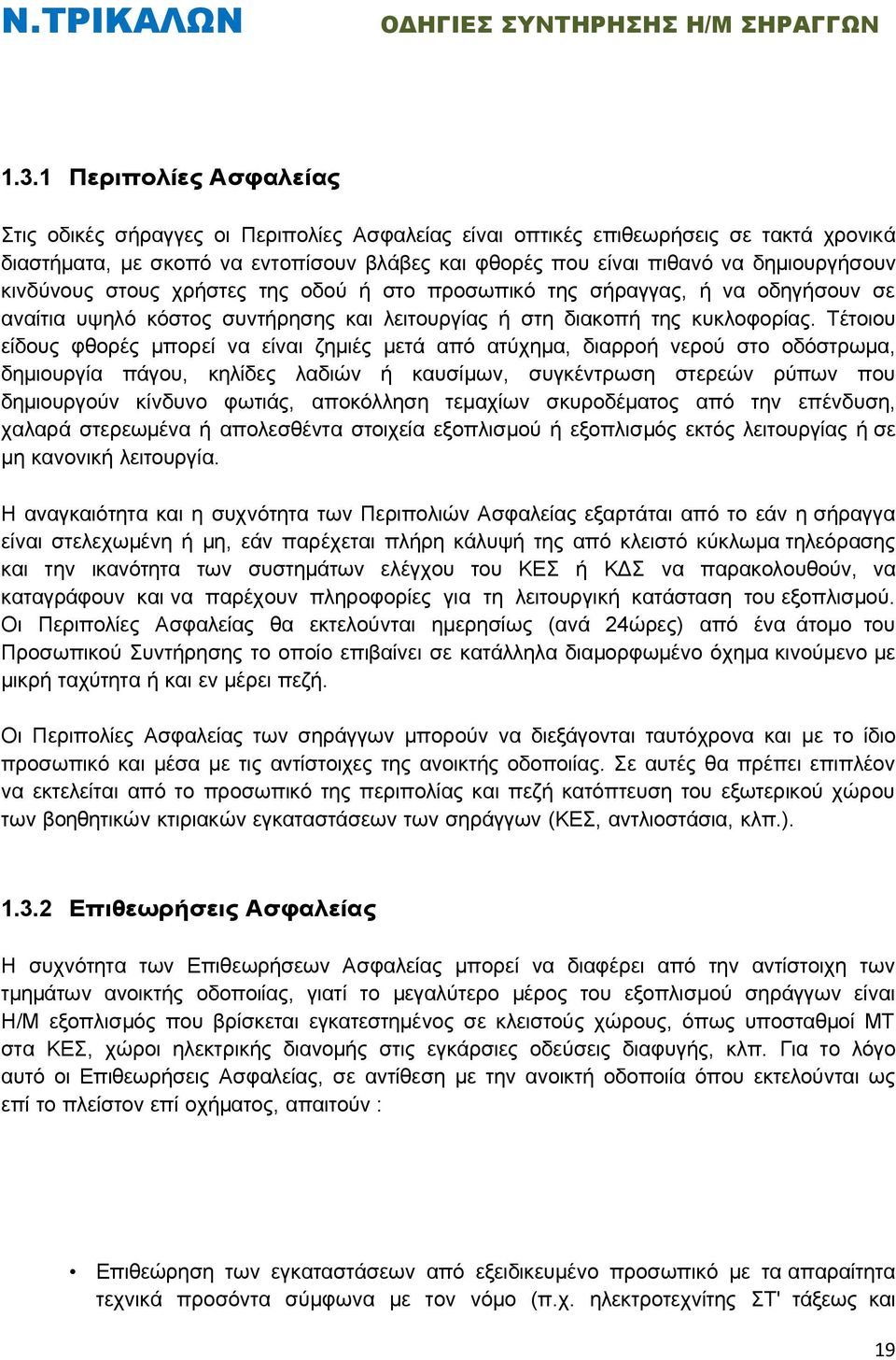 Τέτοιου είδους φθορές μπορεί να είναι ζημιές μετά από ατύχημα, διαρροή νερού στο οδόστρωμα, δημιουργία πάγου, κηλίδες λαδιών ή καυσίμων, συγκέντρωση στερεών ρύπων που δημιουργούν κίνδυνο φωτιάς,