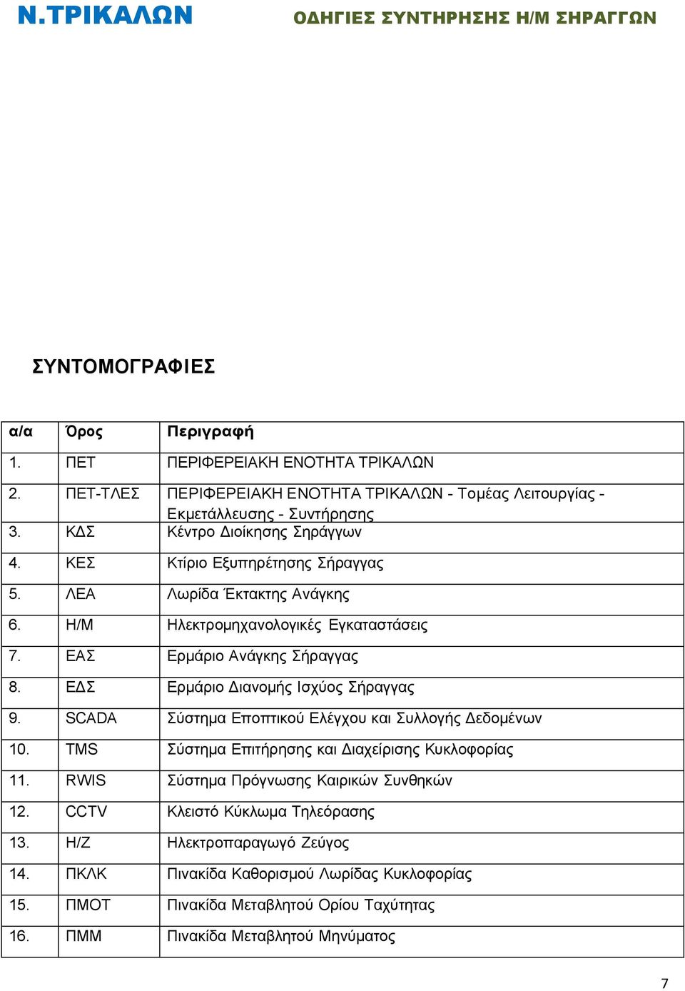 ΕΔΣ Ερμάριο Διανομής Ισχύος Σήραγγας 9. SCADA Σύστημα Εποπτικού Ελέγχου και Συλλογής Δεδομένων 10. TMS Σύστημα Επιτήρησης και Διαχείρισης Κυκλοφορίας 11.