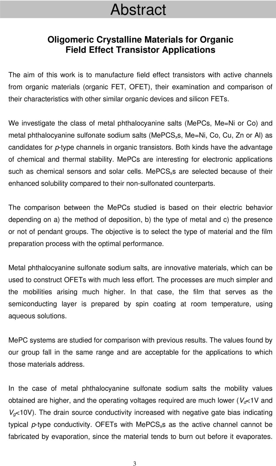 We investigate the class of metal phthalocyanine salts (MePCs, Me=Ni or Co) and metal phthalocyanine sulfonate sodium salts (MePCS x s, Me=Ni, Co, Cu, Zn or Al) as candidates for p-type channels in