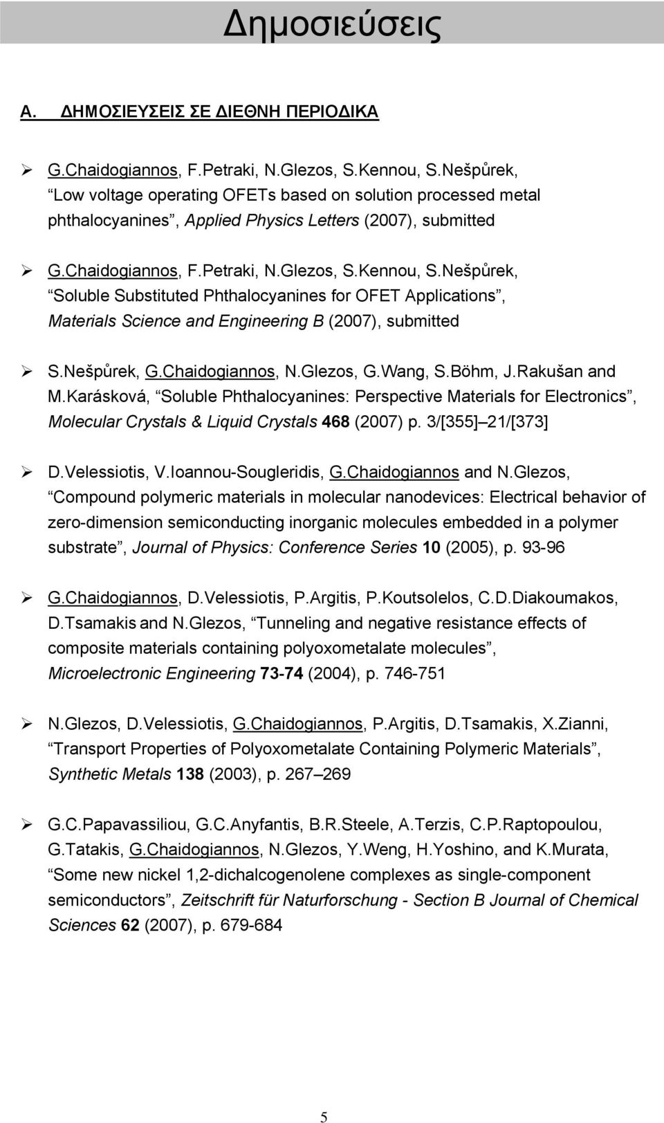 Nešpůrek, Soluble Substituted Phthalocyanines for OFET Applications, Materials Science and Engineering B (2007), submitted S.Nešpůrek, G.Chaidogiannos, N.Glezos, G.Wang, S.Böhm, J.Rakušan and M.