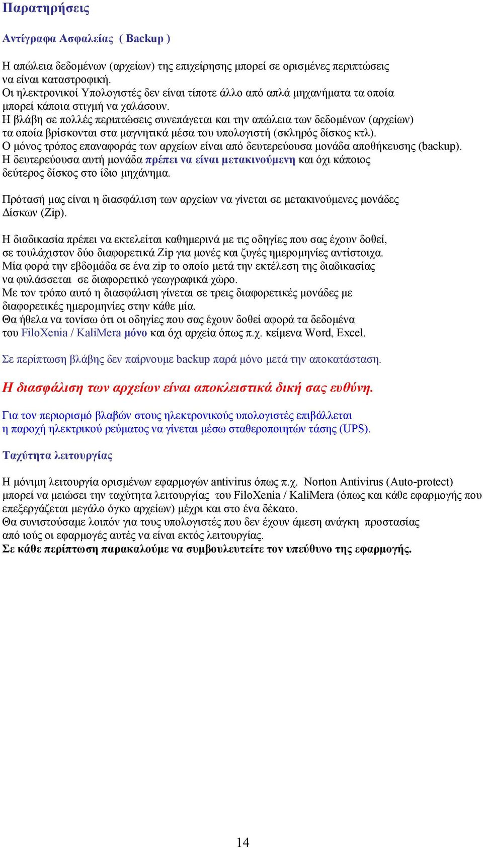 Η βλάβη σε πολλές περιπτώσεις συνεπάγεται και την απώλεια των δεδοµένων (αρχείων) τα οποία βρίσκονται στα µαγνητικά µέσα του υπολογιστή (σκληρός δίσκος κτλ).